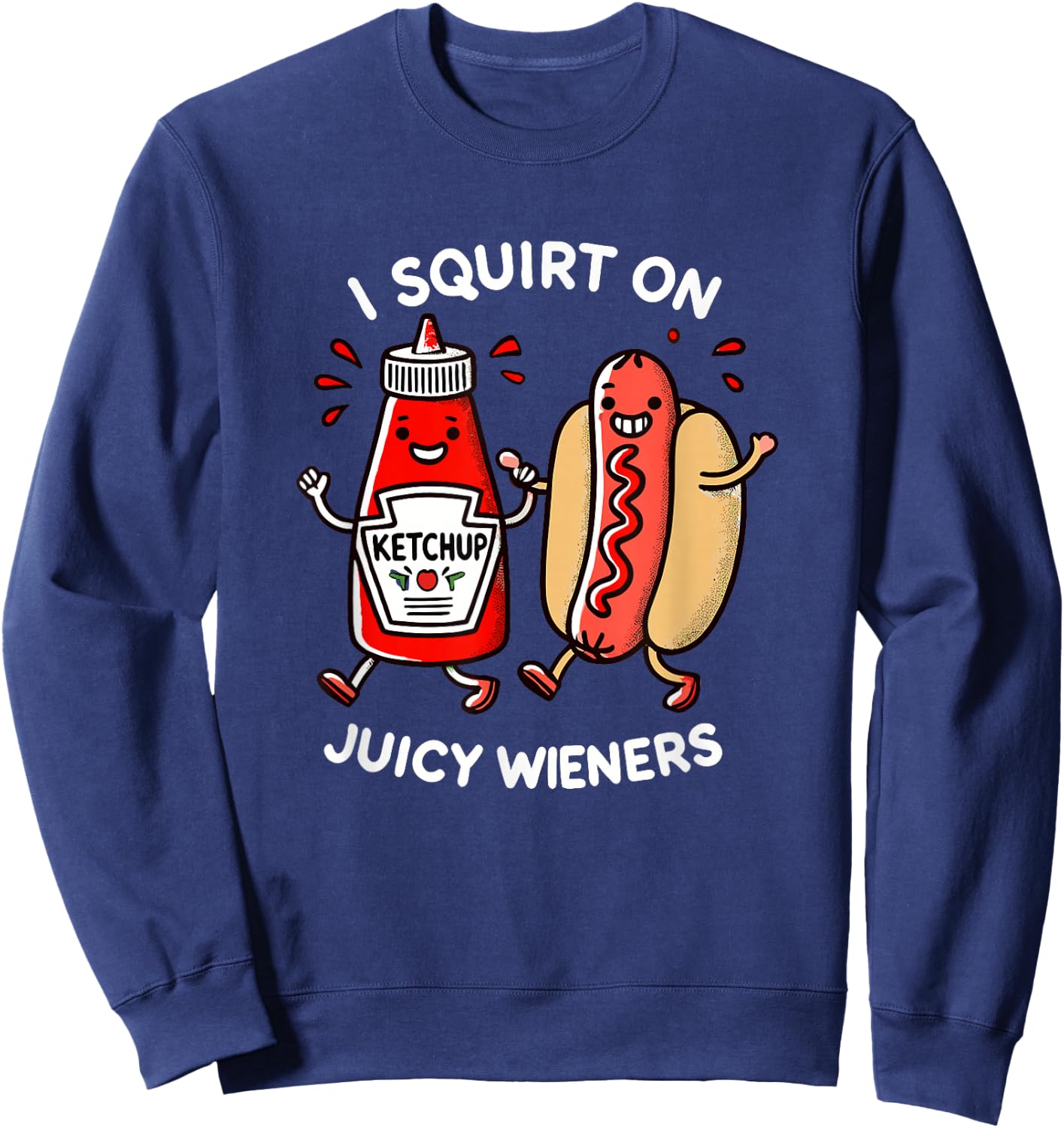 I Squirt On Juicy Wieners - Adult Humor Funny Sweatshirt - Sweatshirt | Navy