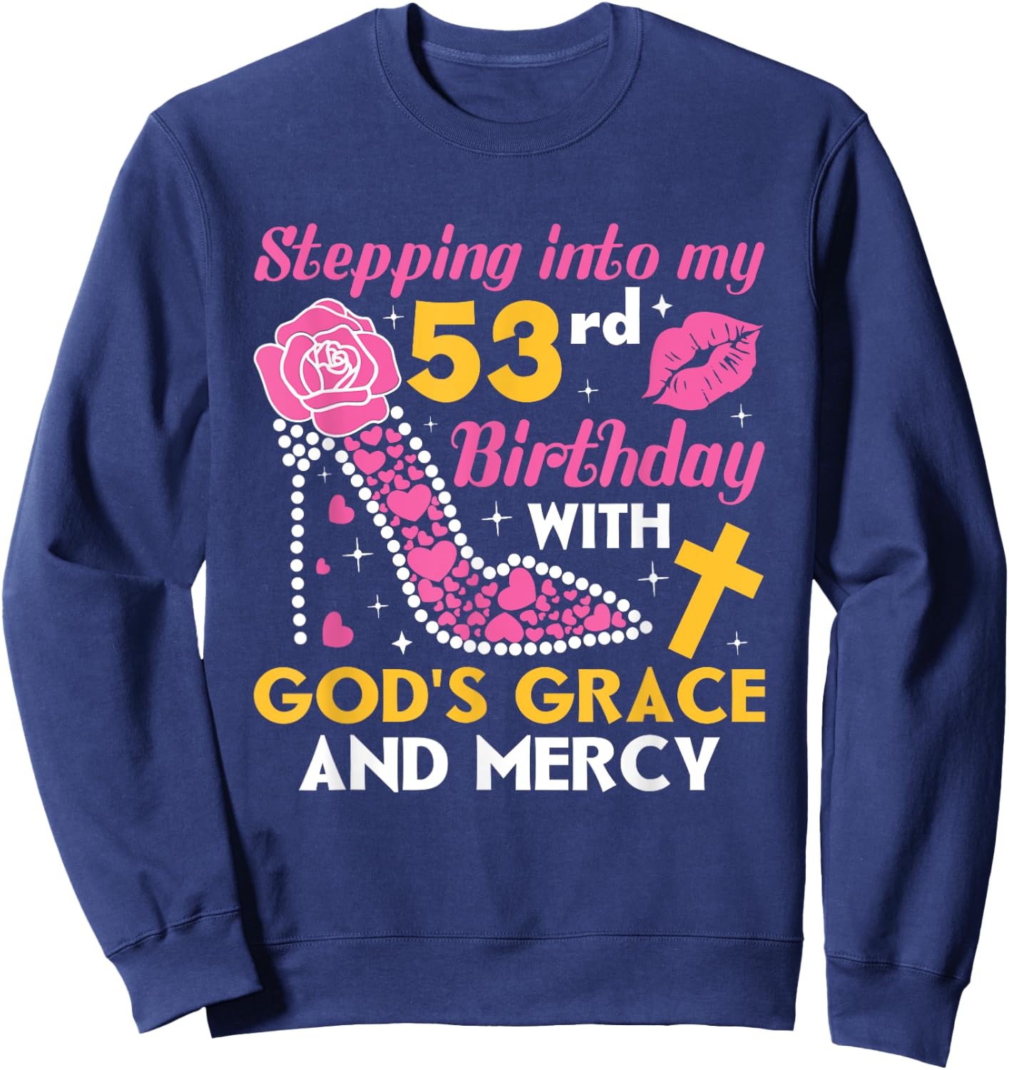 Stepping into my 53rd birthday with gods grace and mercy Sweatshirt - Sweatshirt | Navy