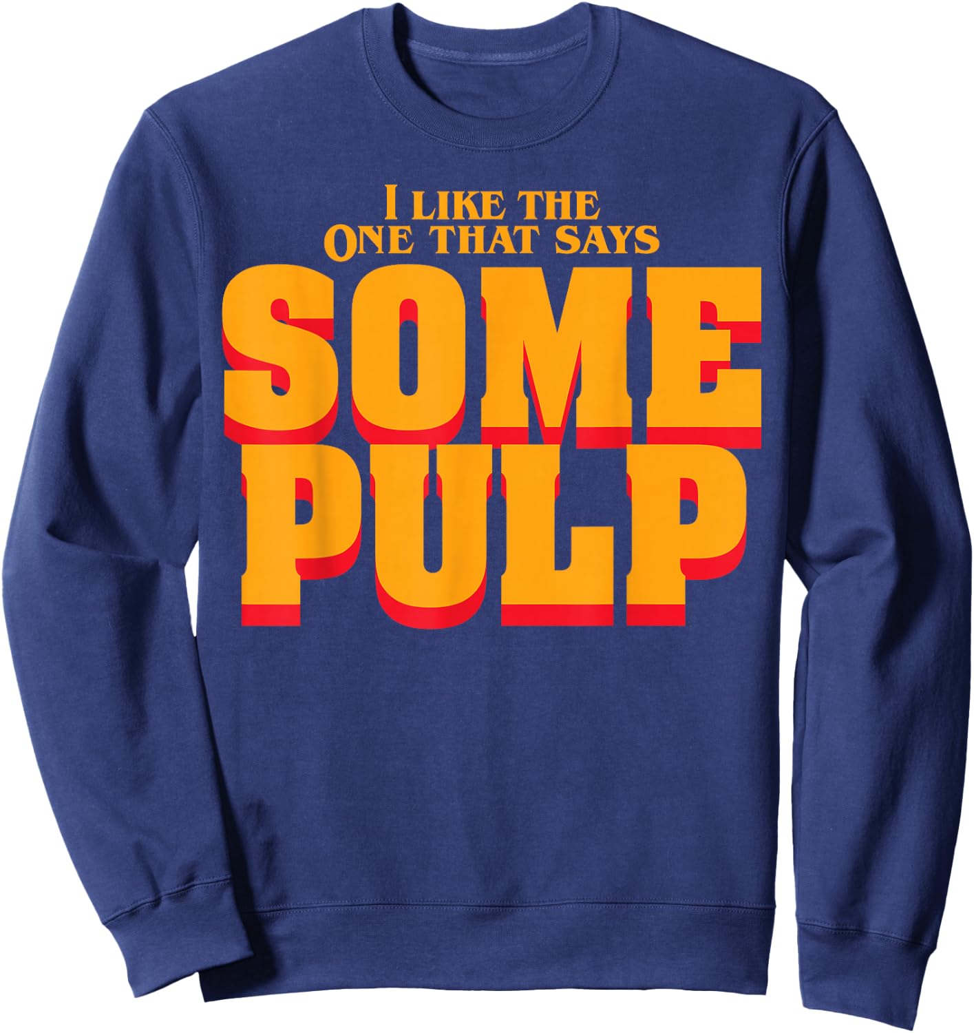 I Like The One That Says Some Pulp Sweatshirt - Sweatshirt | Navy