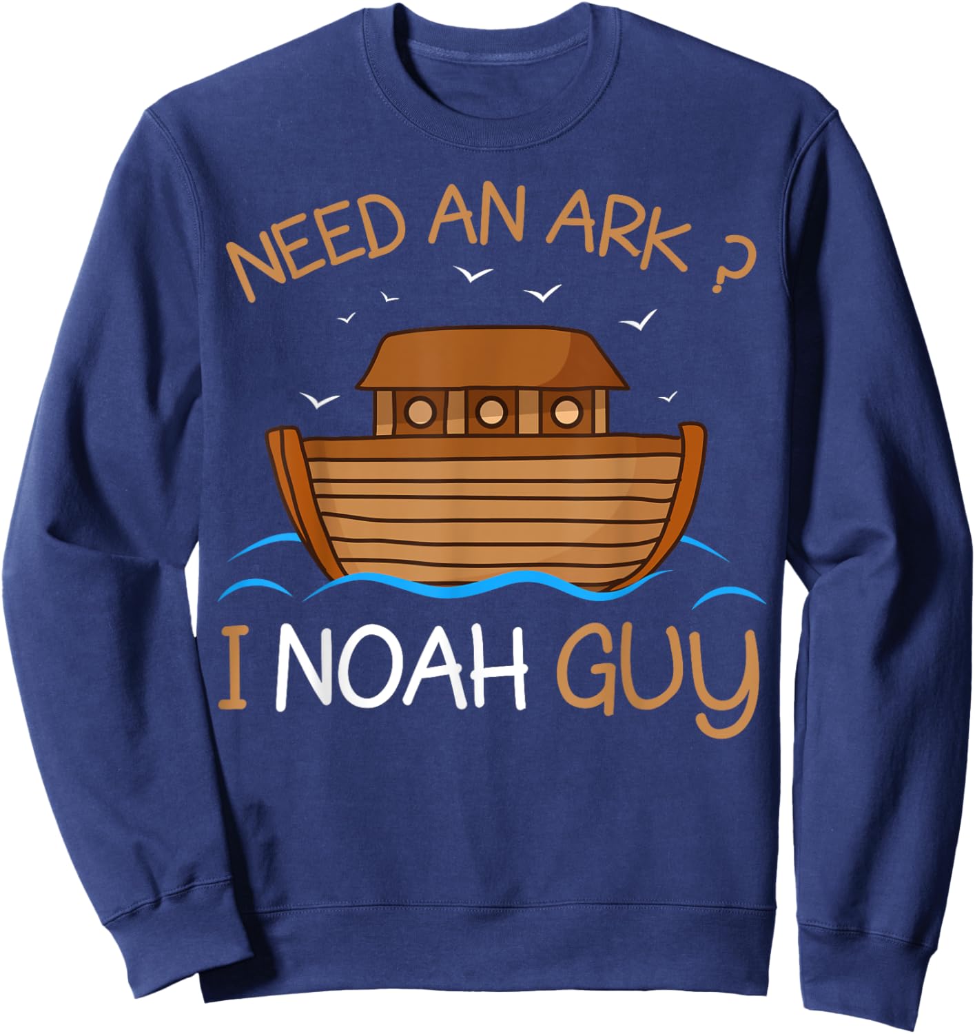 Need an Ark? I Noah Guy Funny Biblical Noah's Ark Sweatshirt - Sweatshirt | Navy
