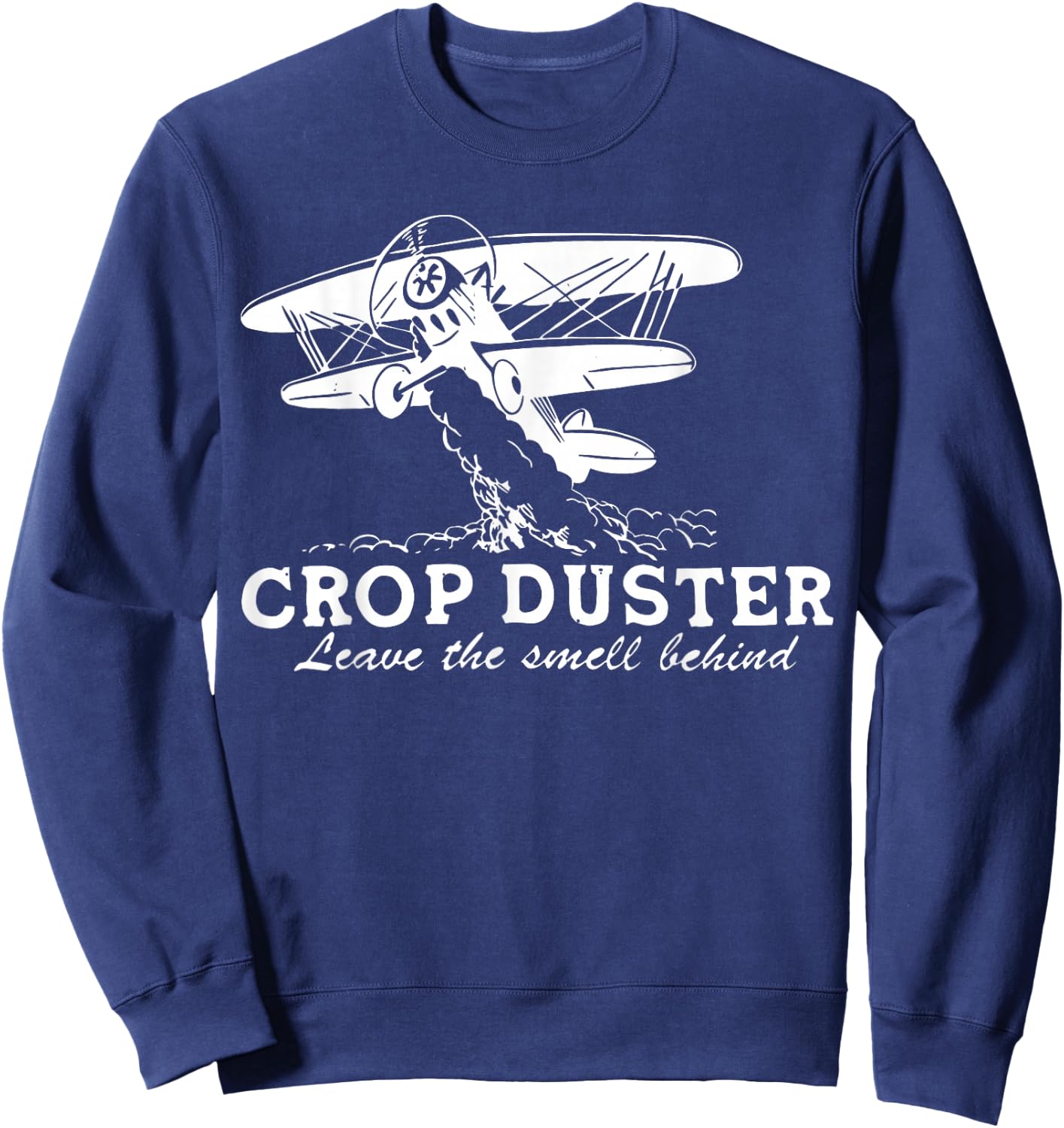 Crop Duster Leave The Smell Behind Plane Aerial Application Sweatshirt - Sweatshirt | Navy