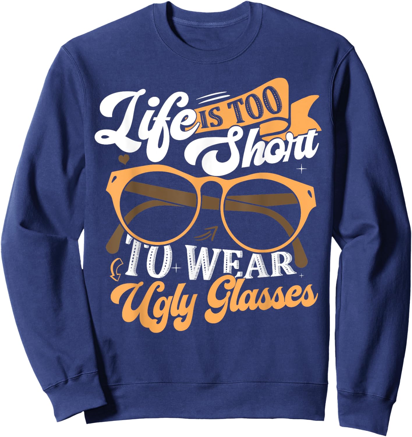 Lens Expert Life Is Too Short To Wear Ugly Glasses Optician Sweatshirt - Sweatshirt | Navy