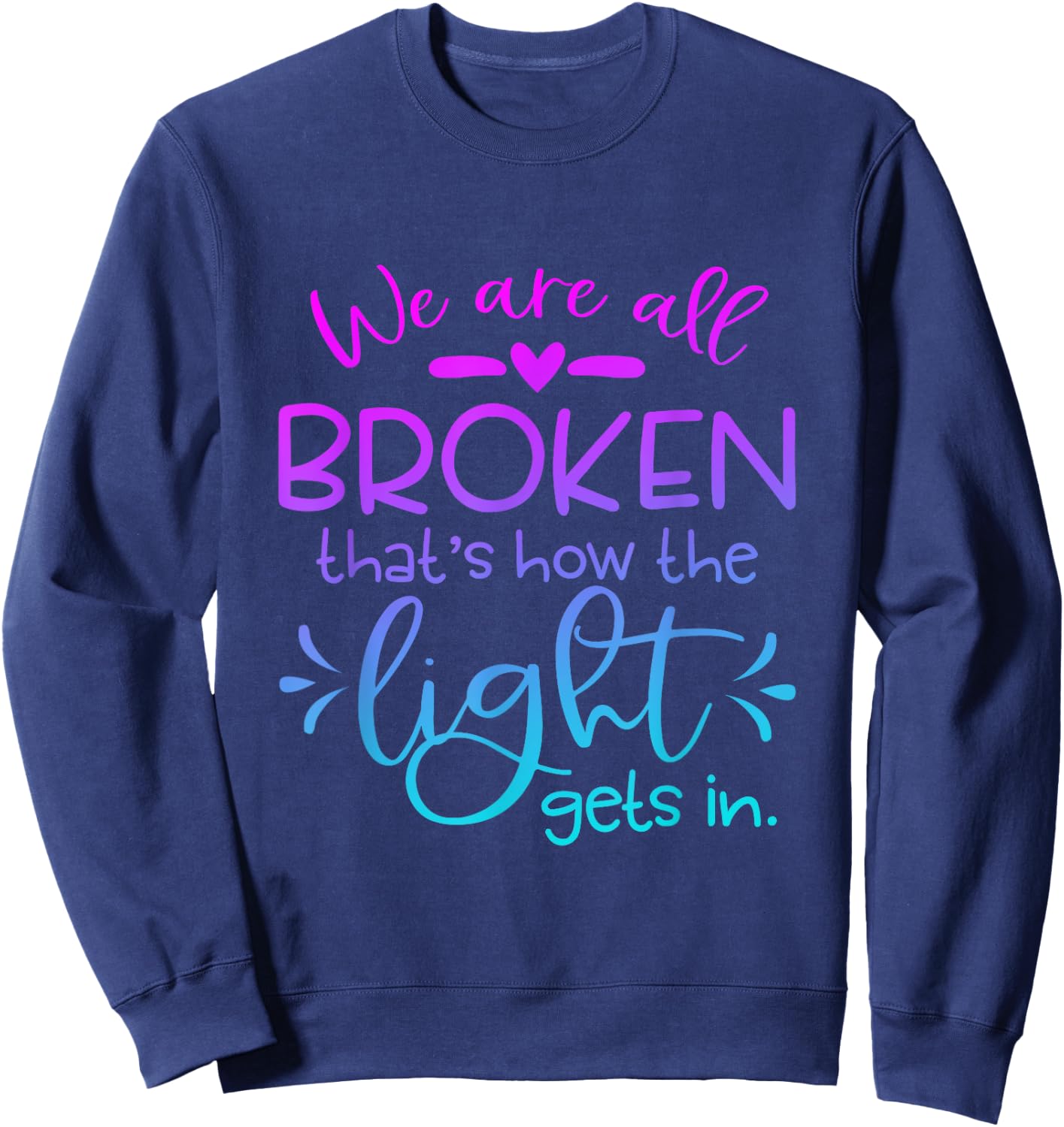 We Are All Broken that how the light get in Funny Christian Sweatshirt - Sweatshirt | Navy