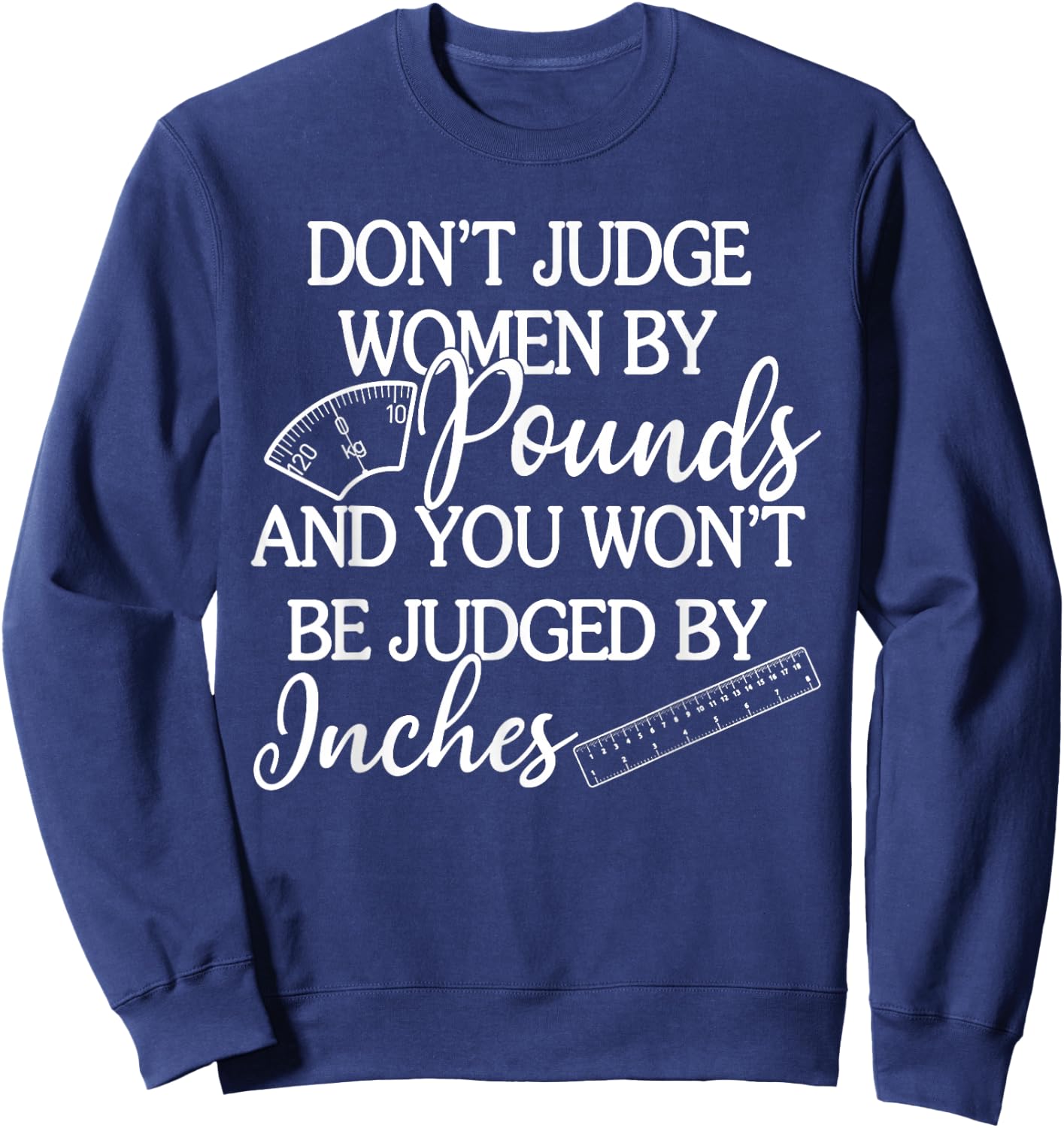 Don't Judge Women By Pounds & You Won't Be Judged By Inches Sweatshirt - Sweatshirt | Navy