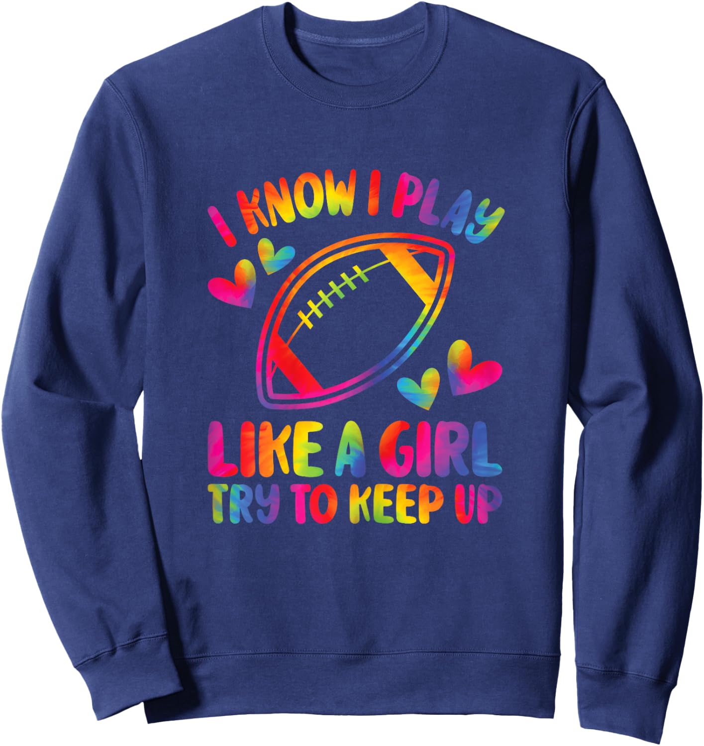 I Know I Play Like A Girl Try To Keep Up American Football Sweatshirt - Sweatshirt | Navy