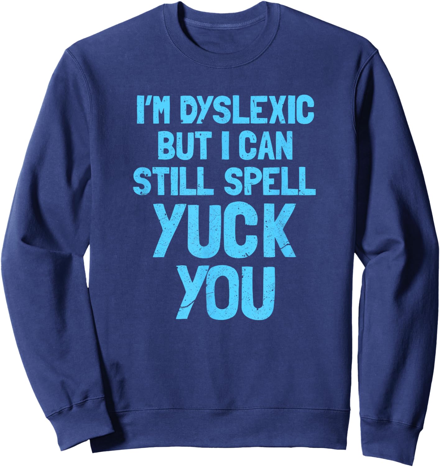 I'm dyslex, but I can still say yuck you Sweatshirt - Sweatshirt | Navy