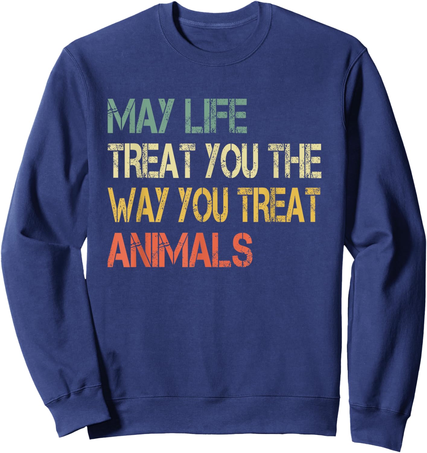 Anti Cruelty May Life Treat You The Way You Treat Animals Sweatshirt - Sweatshirt | Navy