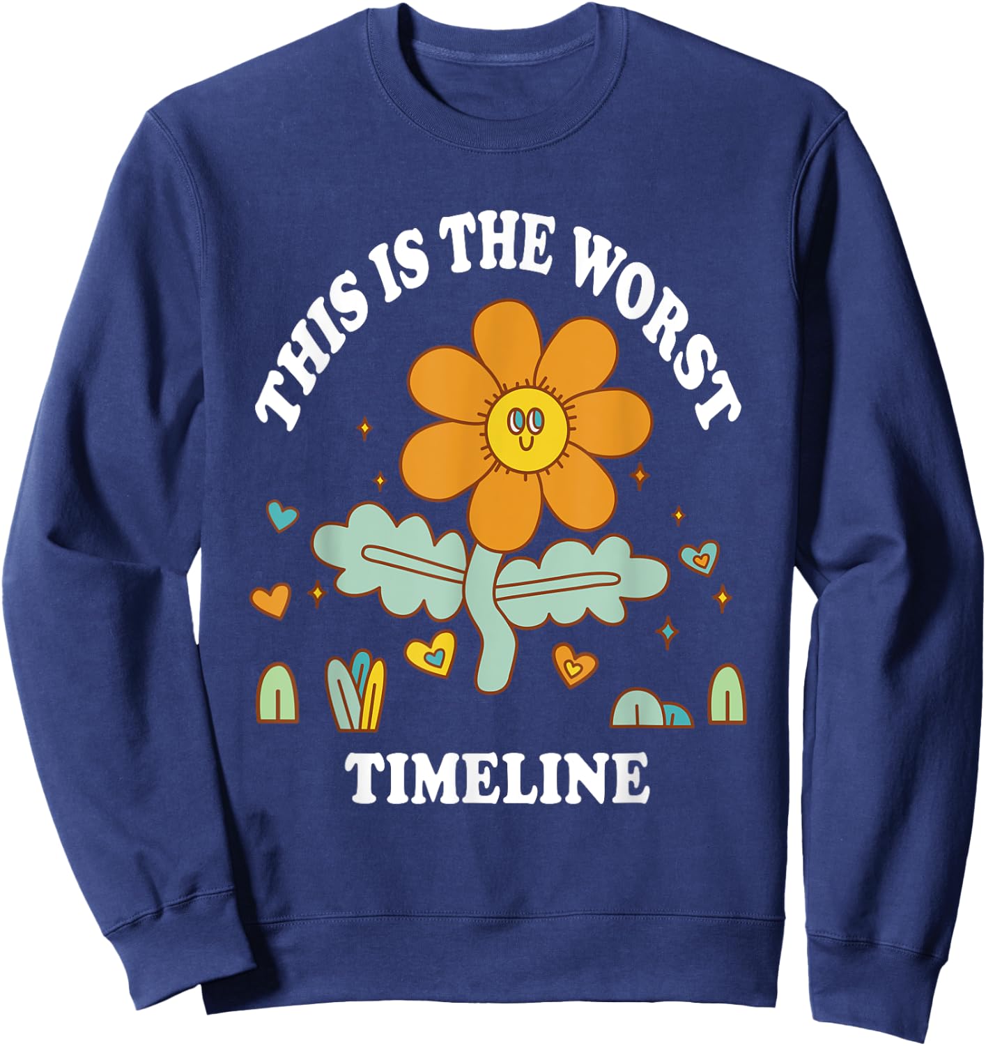 This is the Worst Timeline Funny Flowers Adult Humor Meme Sweatshirt - Sweatshirt | Navy
