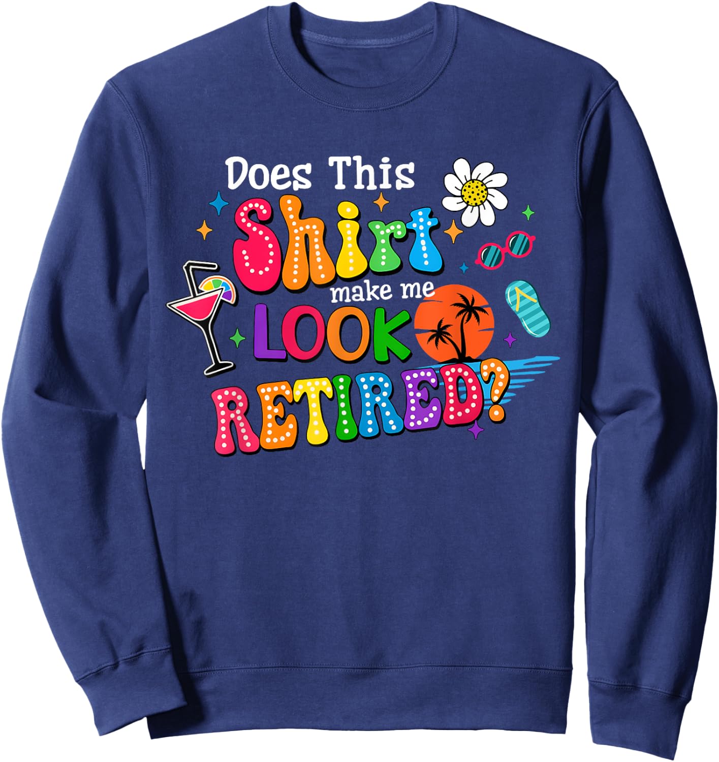Does This Make Me Look Retired Funny Retirement Teacher Sweatshirt - Sweatshirt | Navy