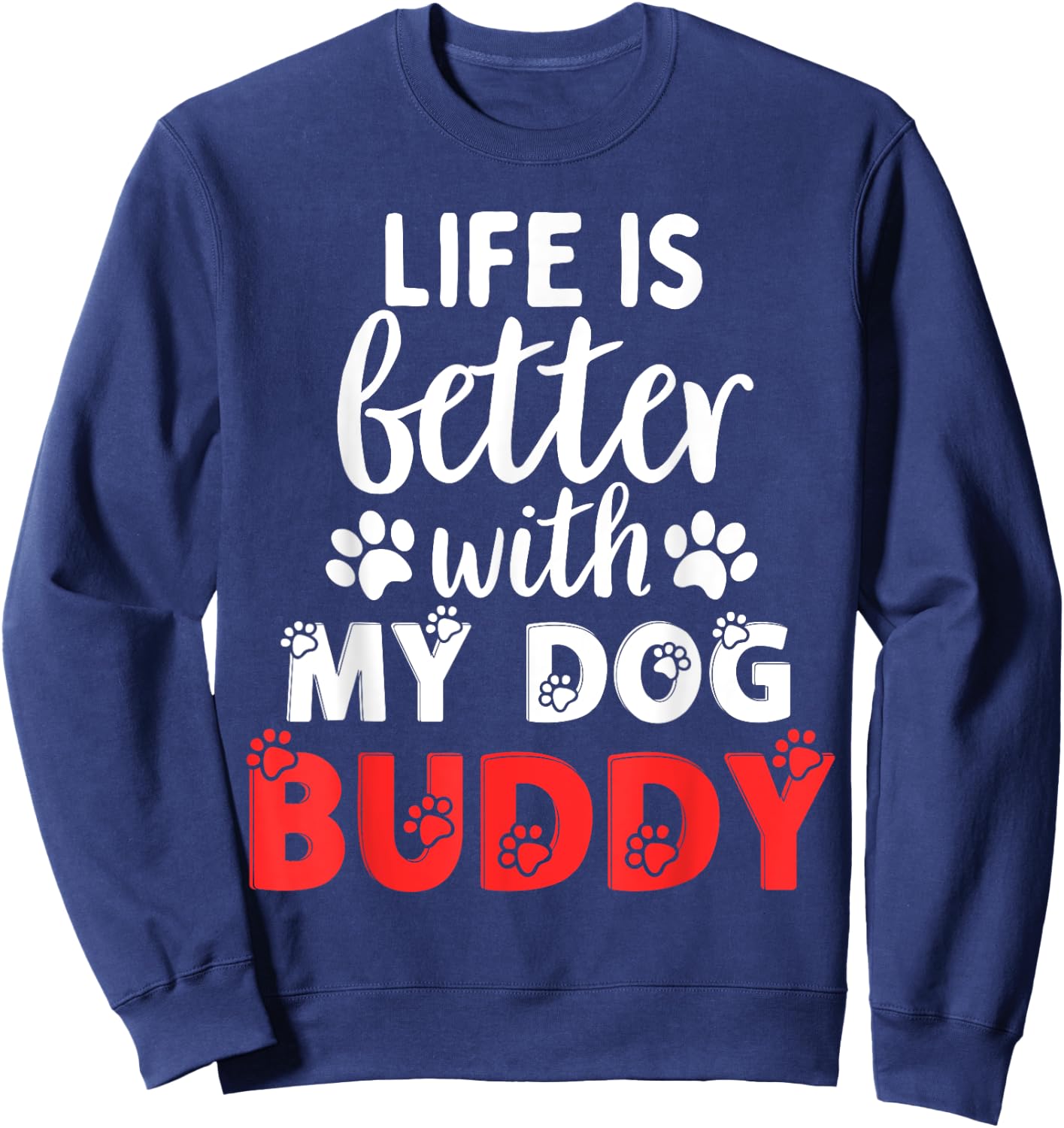 Dog Name Buddy Life Is Better With My Dog Named Buddy Men Women Kids Sweatshirt - Sweatshirt | Navy