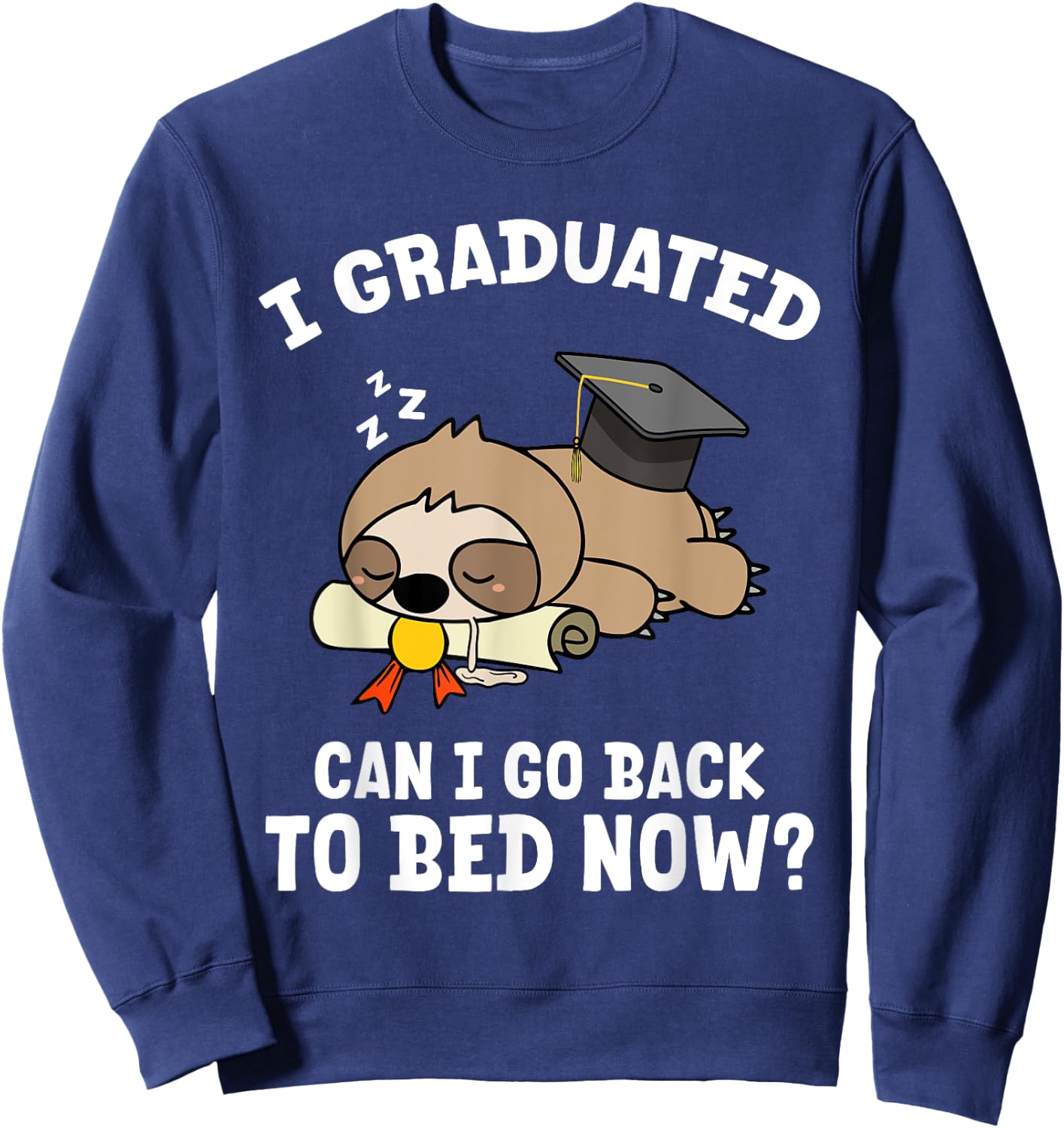 I Graduated Can I Go Back To Bed Sloth Funny Just Graduated Sweatshirt - Sweatshirt | Navy