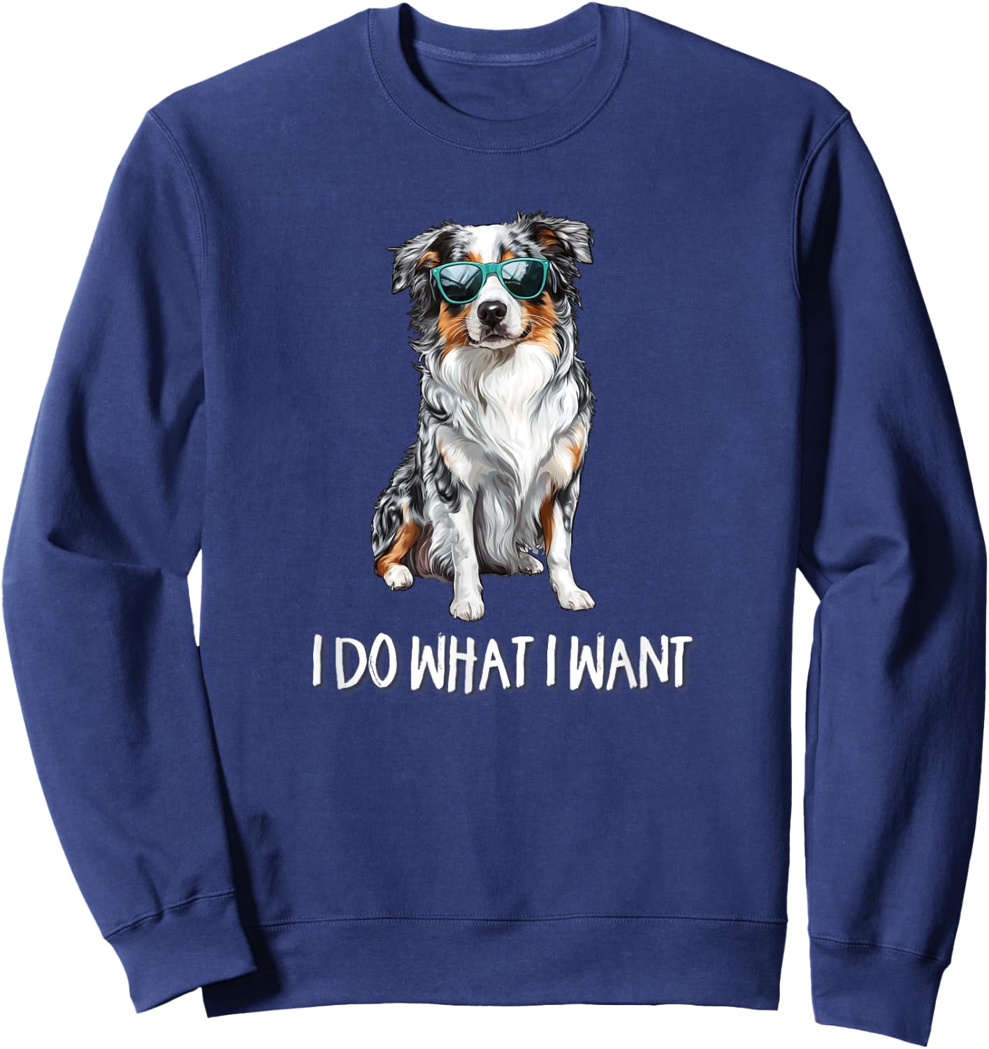 Funny Do What I Want Blue Merle Australian Shepherd Lover Sweatshirt - Sweatshirt | Navy