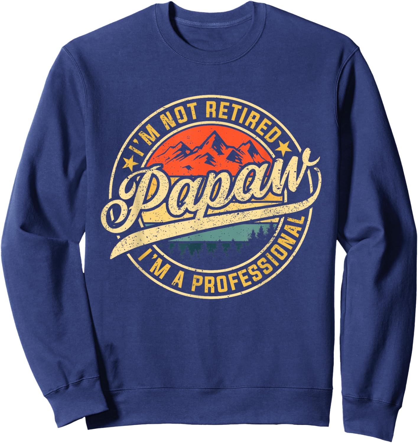 I'm Not Retired I'm A Professional Papaw Funny Father's Day Sweatshirt - Sweatshirt | Navy