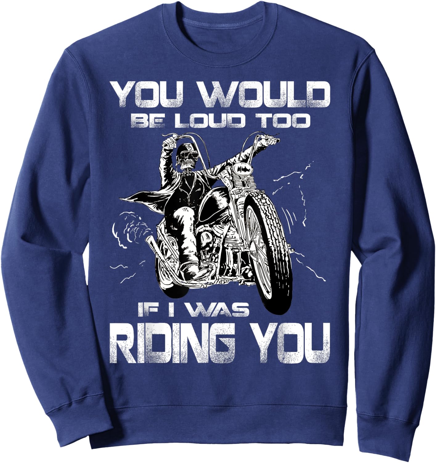 You Would Be Loud Too If I Was Riding You Motorcycle Sweatshirt - Sweatshirt | Navy