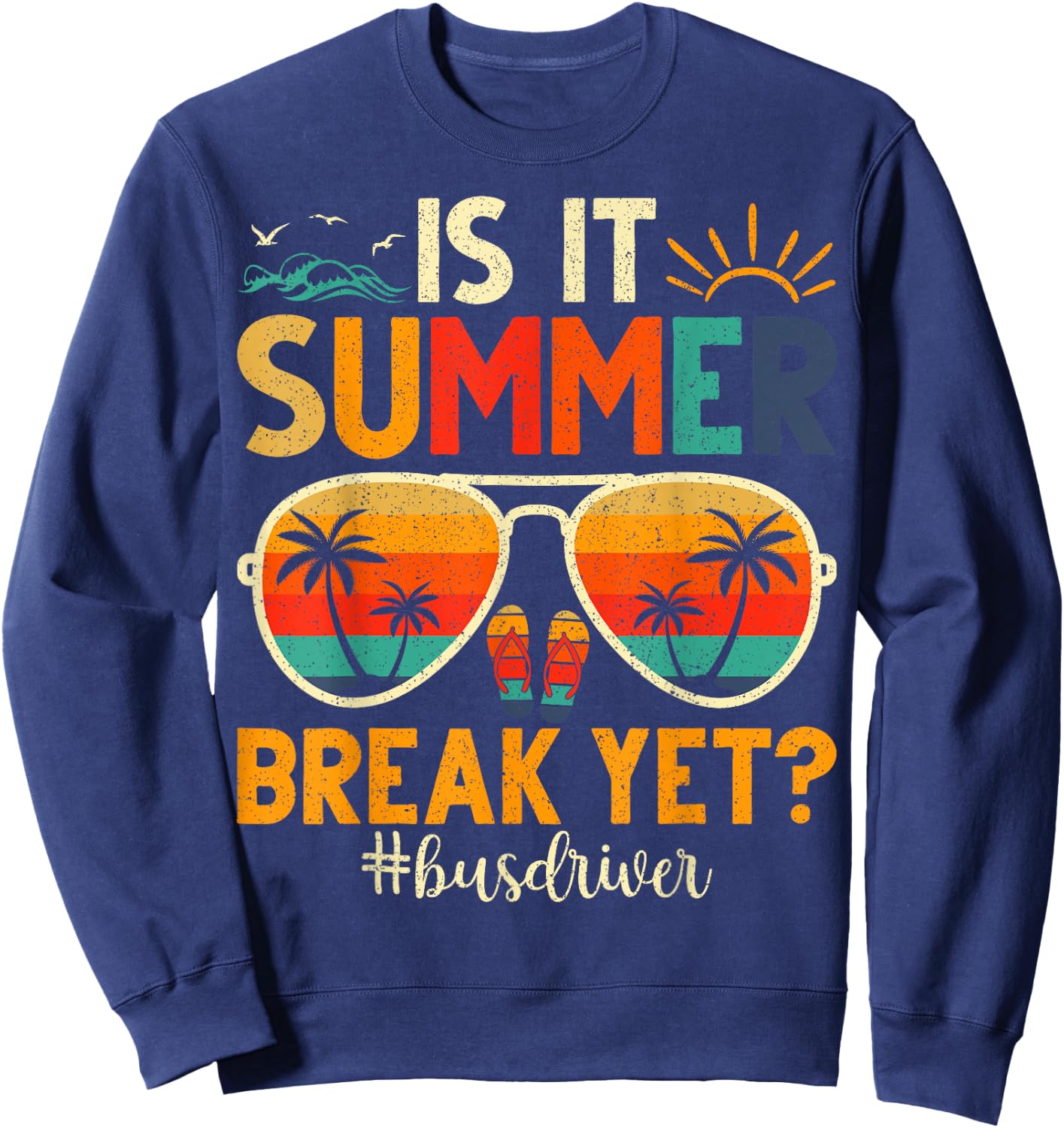 Is It Summer Break Yet Bus Driver Last Day Of School Men Women Girls Kids Sweatshirt - Sweatshirt | Navy