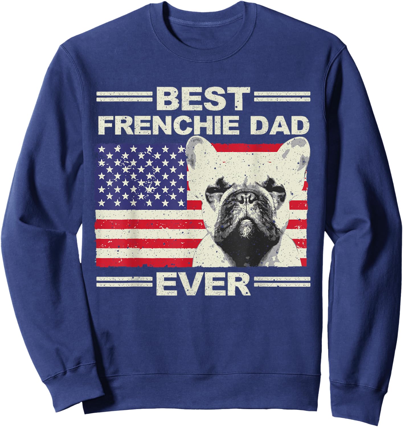 Best Frenchie Dad US Flag American French Bulldog Sweatshirt - Sweatshirt | Navy