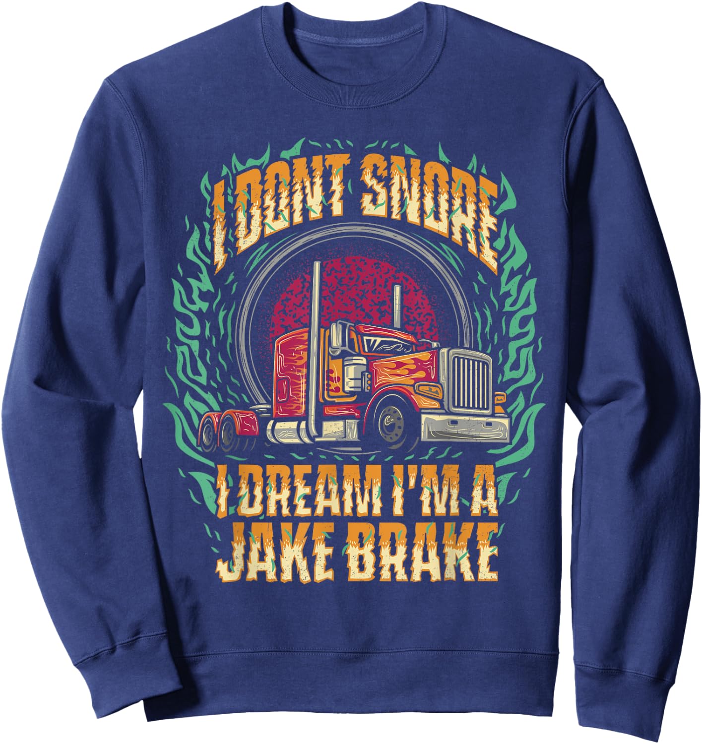 I Don't Snore I Dream I'm A Jake Brake Trucker Truck Driver Sweatshirt - Sweatshirt | Navy