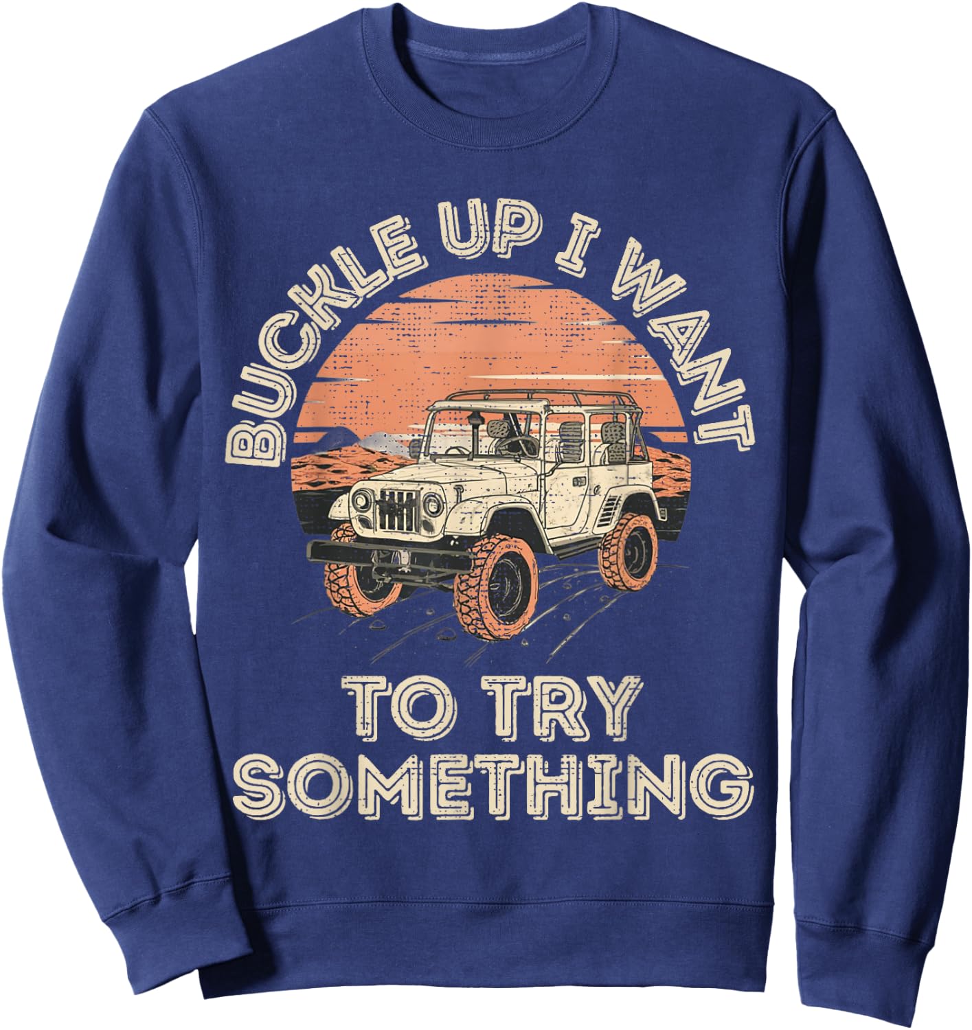 Buckle Up I want to try something Offroad Sweatshirt - Sweatshirt | Navy