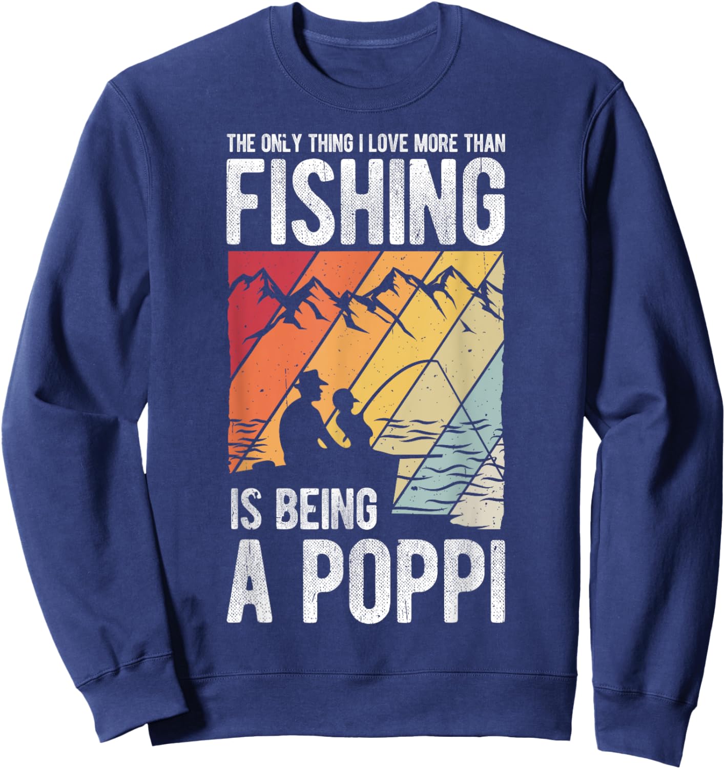 The Only Thing I Love More Than Fishing Is Being A Poppi Sweatshirt - Sweatshirt | Navy