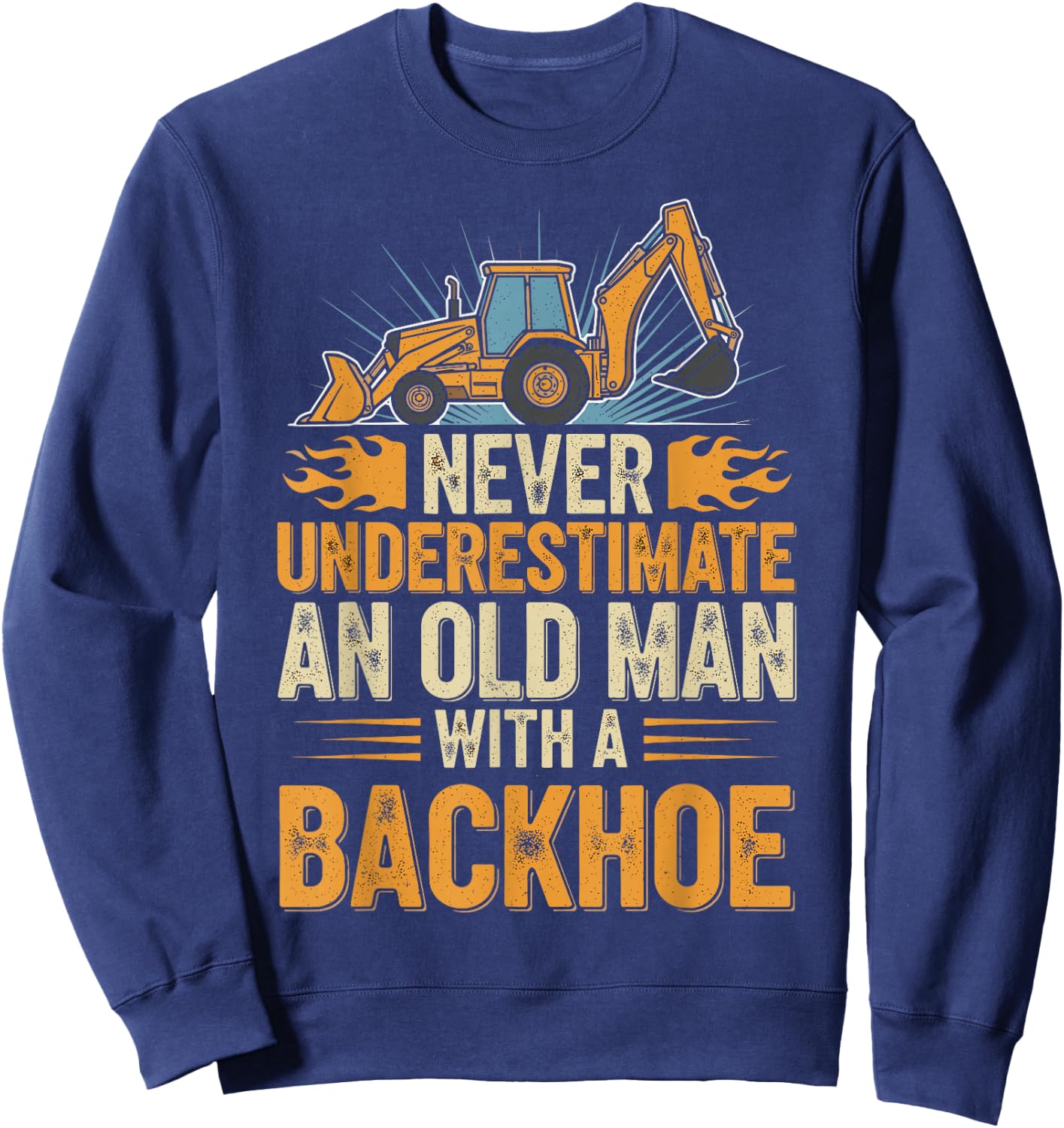Never Underestimate Old Man with Backhoe Retro Funny Saying Sweatshirt - Sweatshirt | Navy