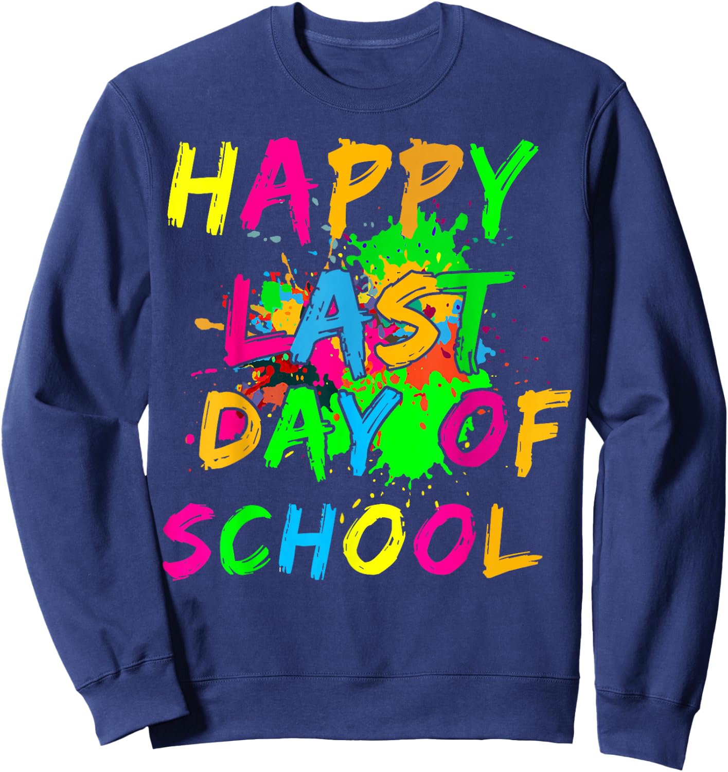 Happy Last Day Of School Paint Splatter Effect Glow Teacher Sweatshirt - Sweatshirt | Navy