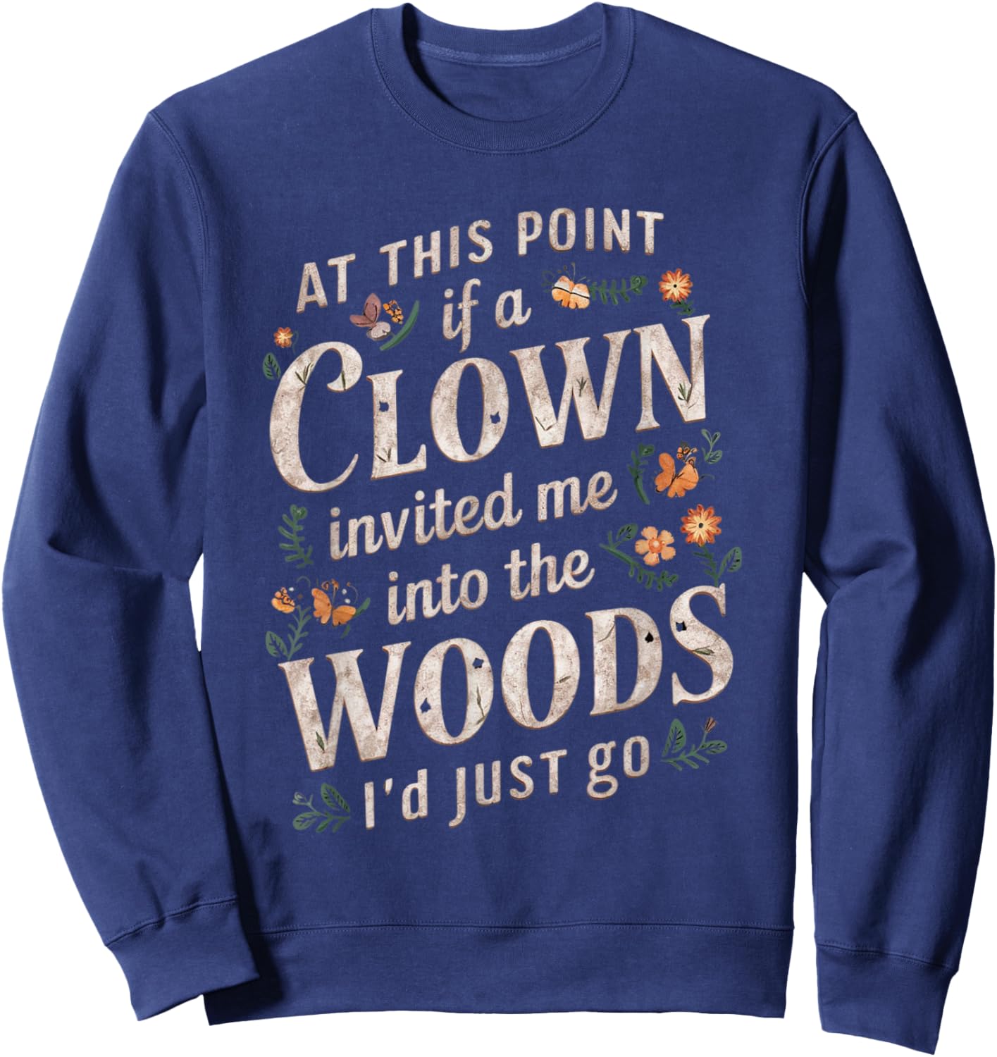 At this point if clown invited me into the woods I'd just go Sweatshirt - Sweatshirt | Navy