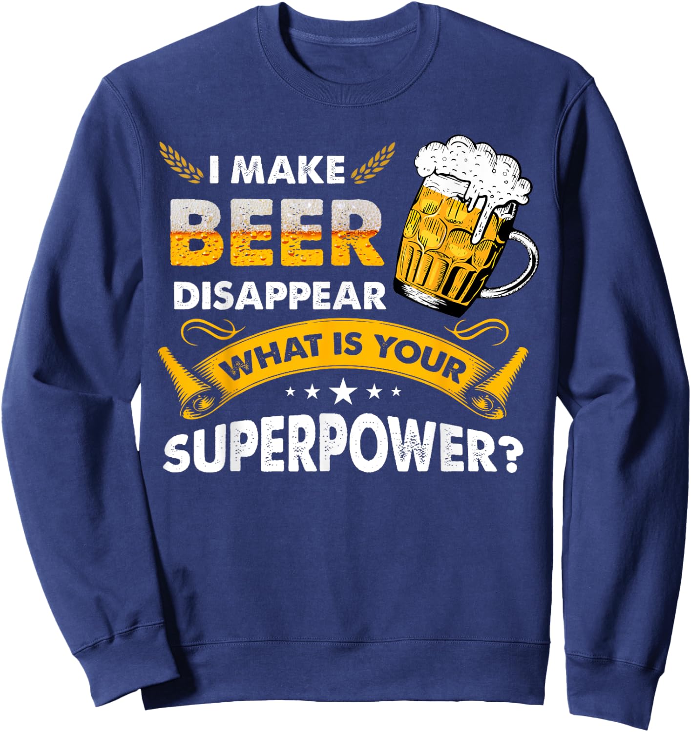 I Make Beer Disappear Funny Saying Gag Meme Beer Drinkers Sweatshirt - Sweatshirt | Navy