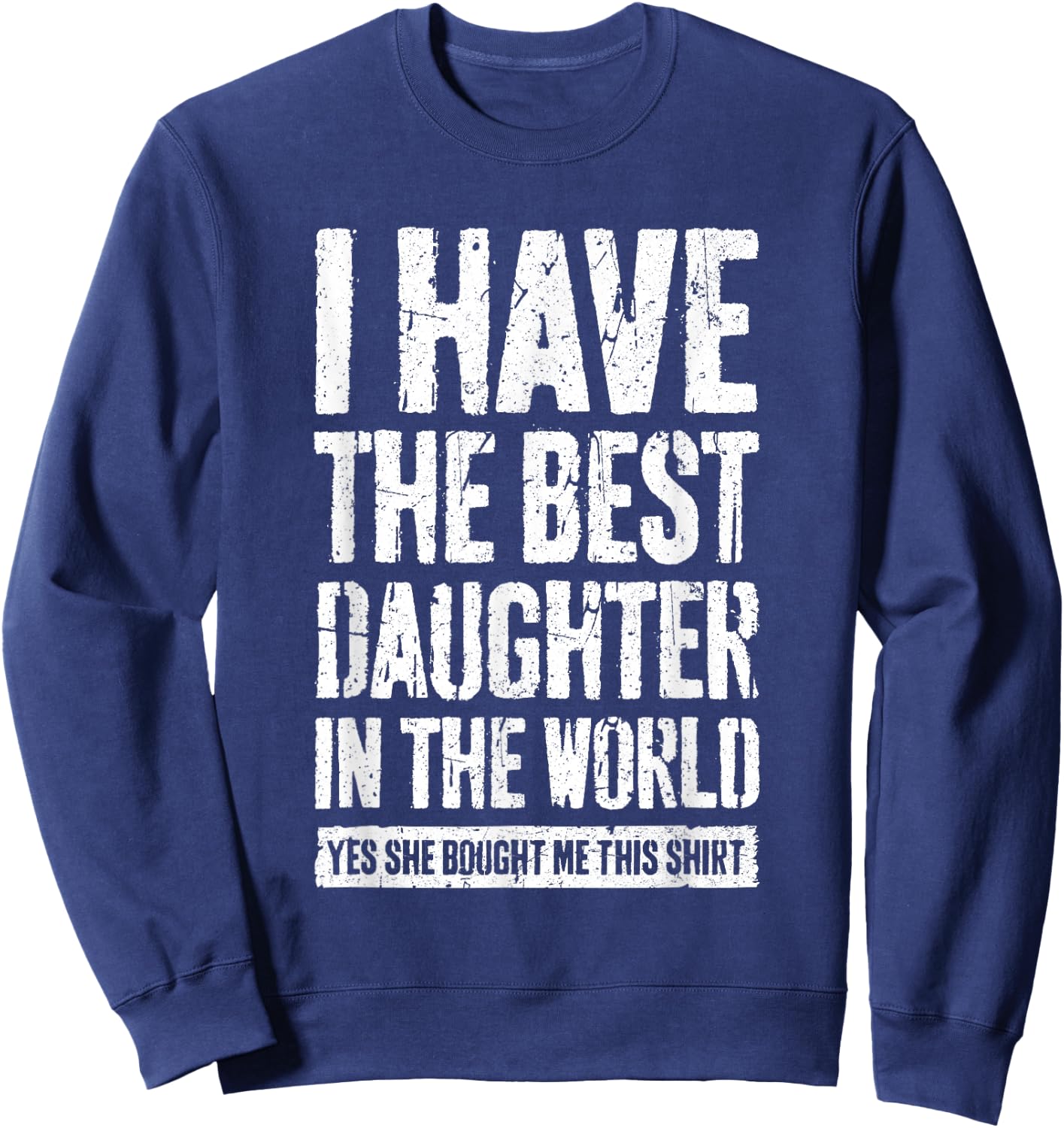 I Have The Best Daughter In The World Shirt Parents Sweatshirt - Sweatshirt | Navy