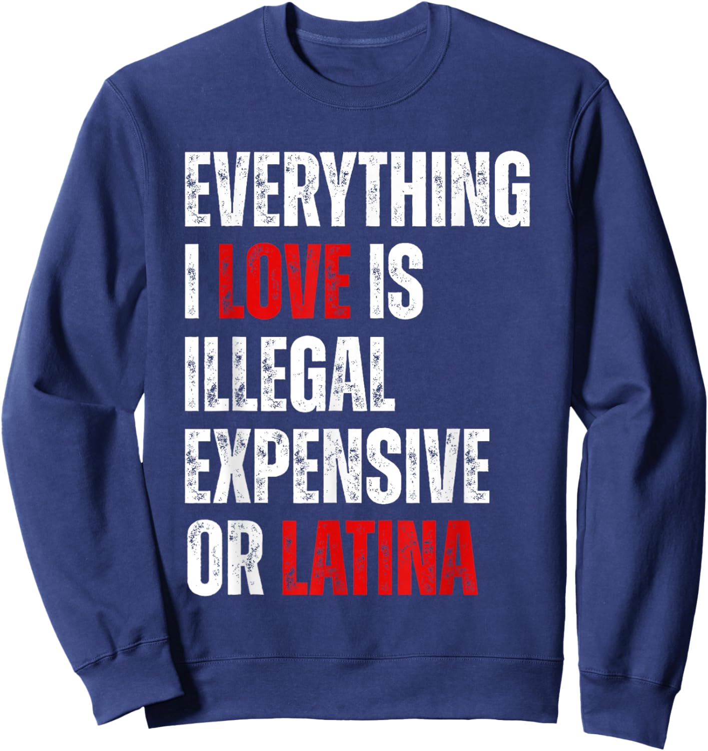 Everything I Love Is Illegal Expensive Or Latina Funny Sweatshirt - Sweatshirt | Navy