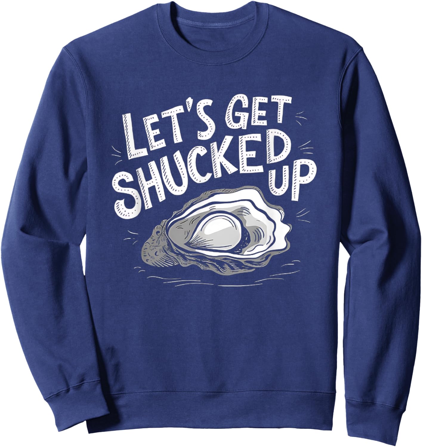 Oyster Let's Get Shucked Up Oyster Shucking Funny Oyster Sweatshirt - Sweatshirt | Navy