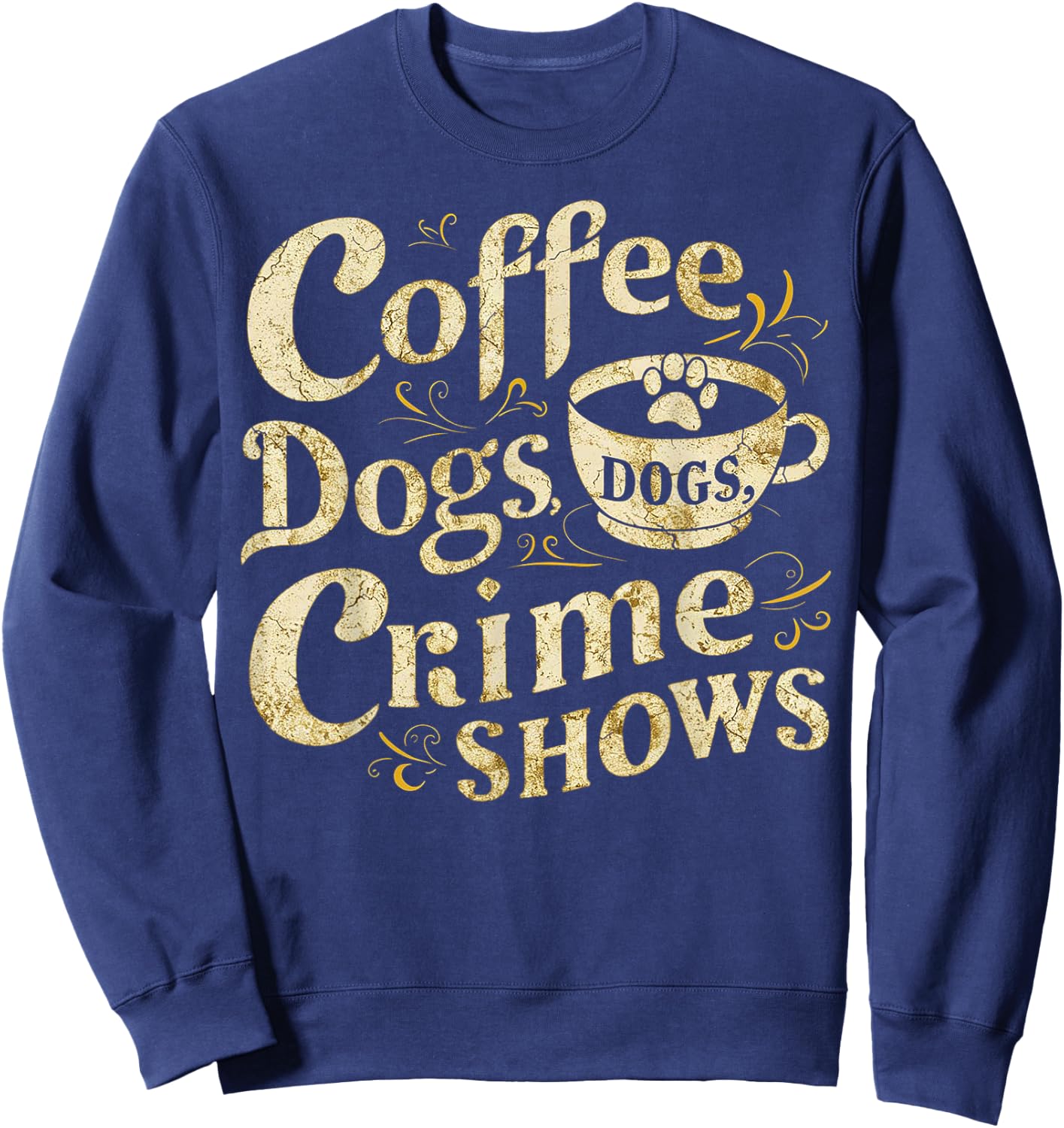 Coffee Dogs Crime Shows Funny Quote Dog Lovers Coffee Sweatshirt - Sweatshirt | Navy