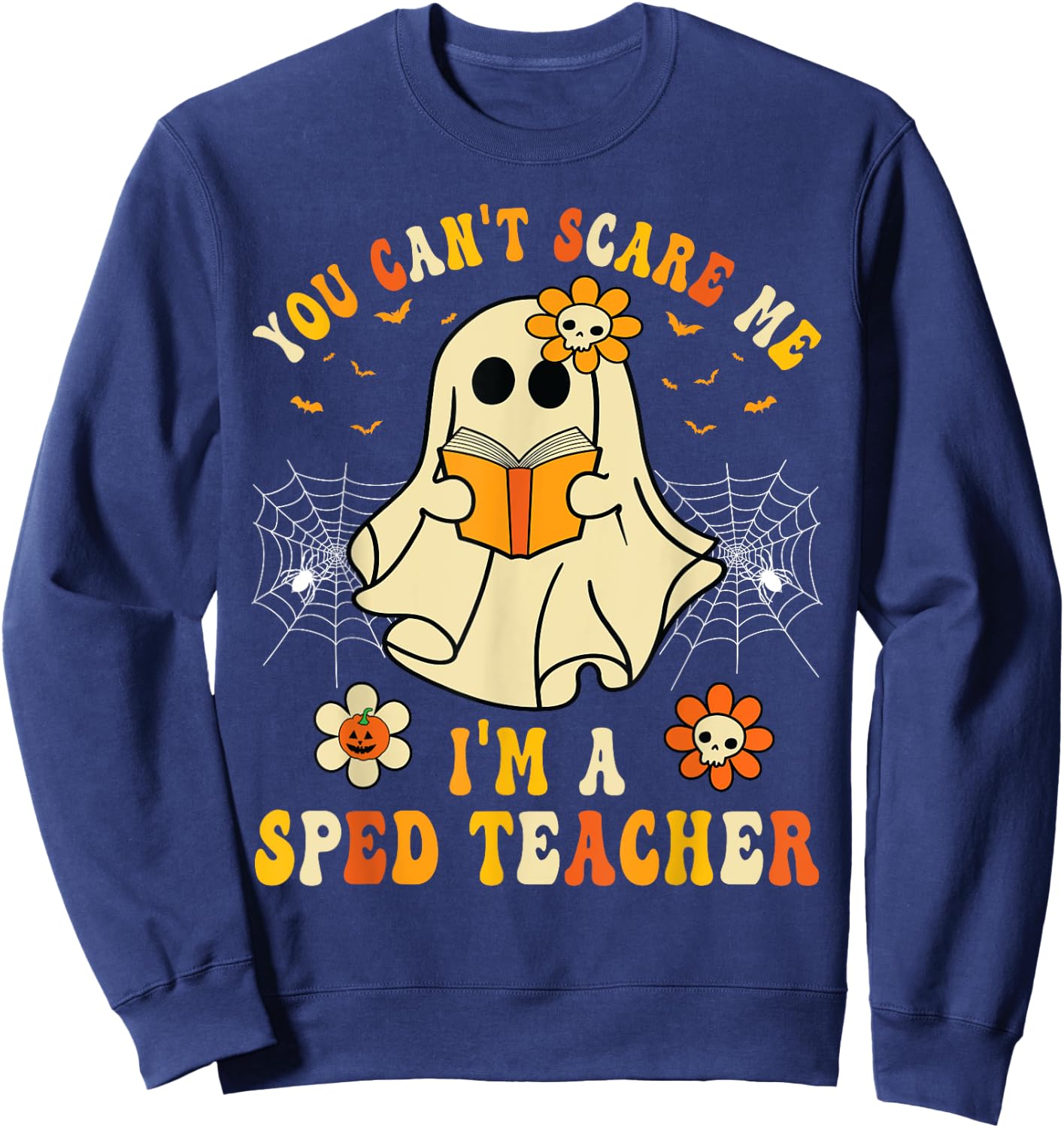 You Can't Scare Me I'm A SPED Teacher Halloween Ghost Funny Sweatshirt - Sweatshirt | Navy