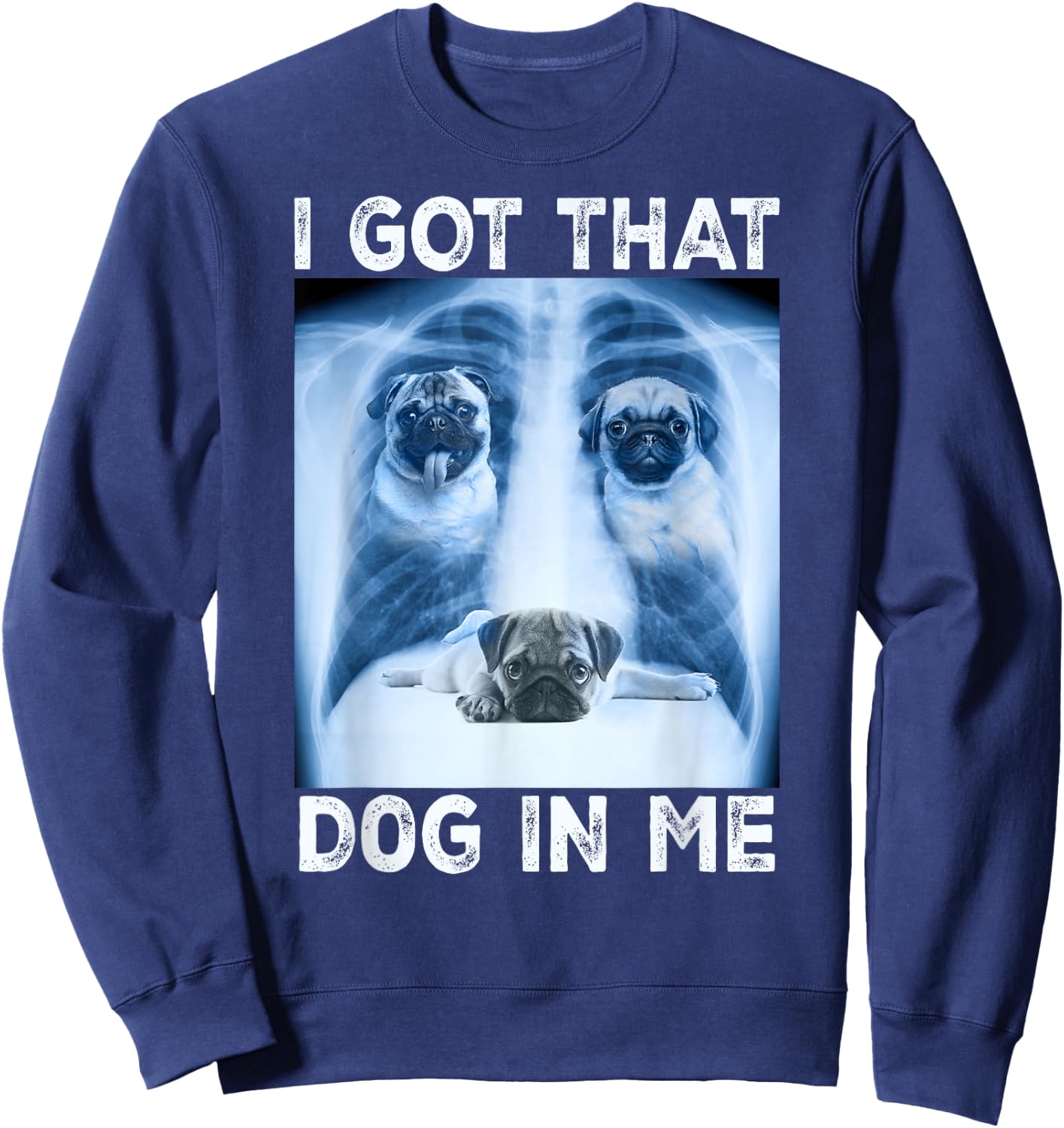 I Got that Dog in Me Dog Xray Meme Funny Dog Pet Pug Sweatshirt - Sweatshirt | Navy