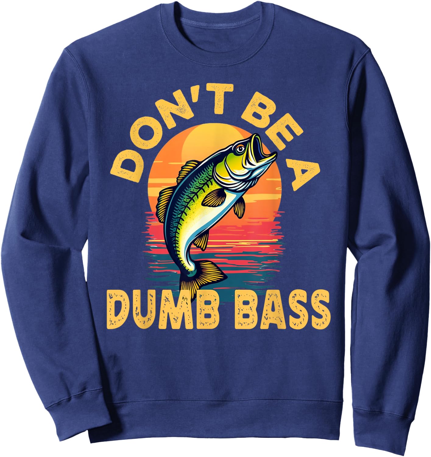 Don't Be a Dumb Bass Fish Funny Dad Fishing Sweatshirt - Sweatshirt | Navy