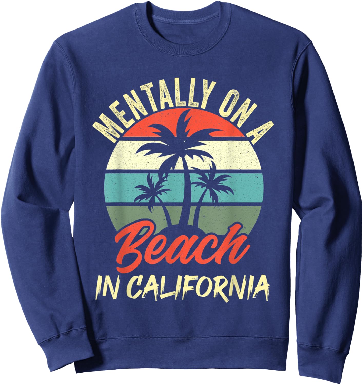 Mentally on a Beach In California Family Vacation California Sweatshirt - Sweatshirt | Navy
