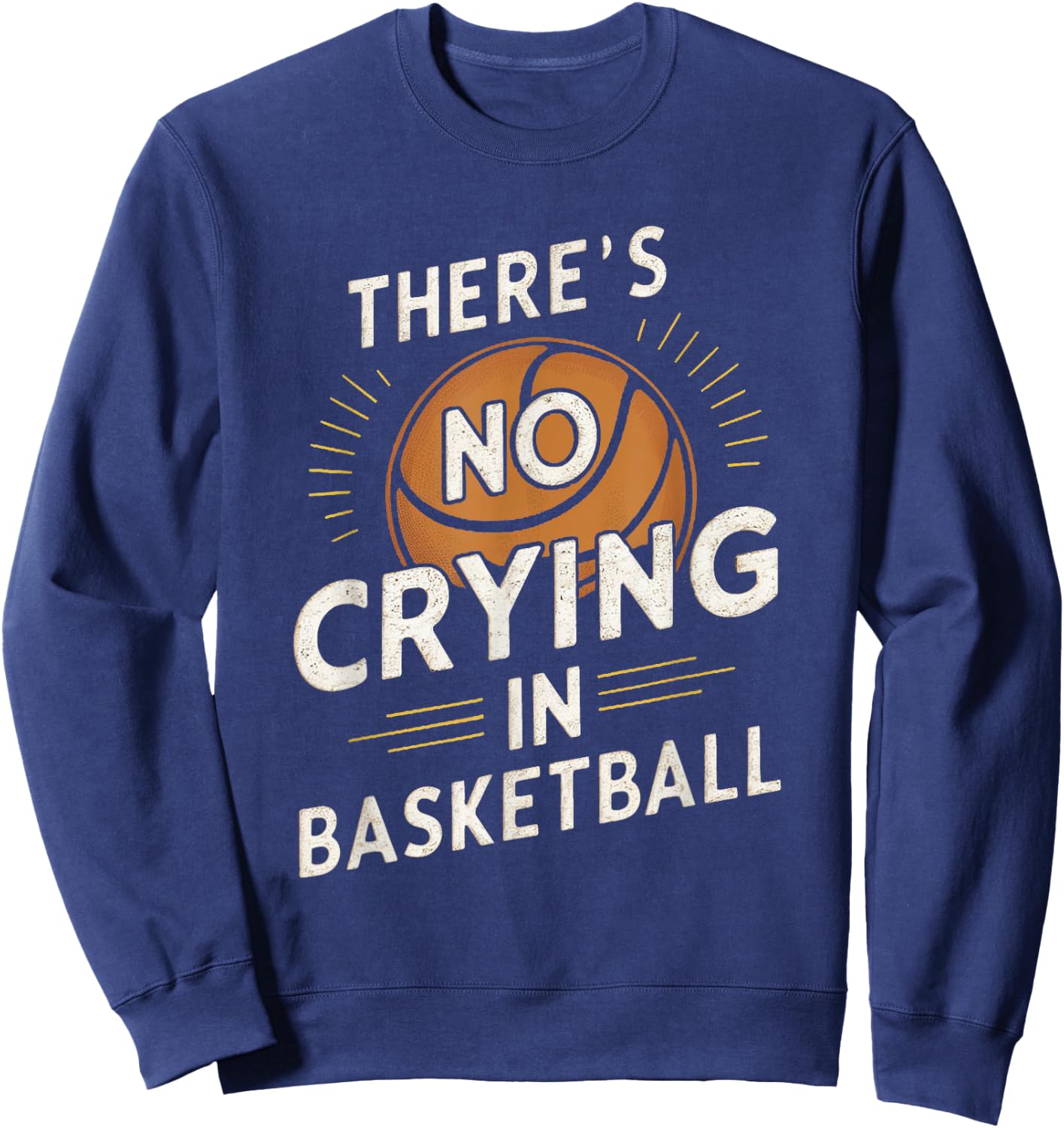 Sarcastic There's No Crying In Basketball Funny Sport Saying Sweatshirt - Sweatshirt | Navy