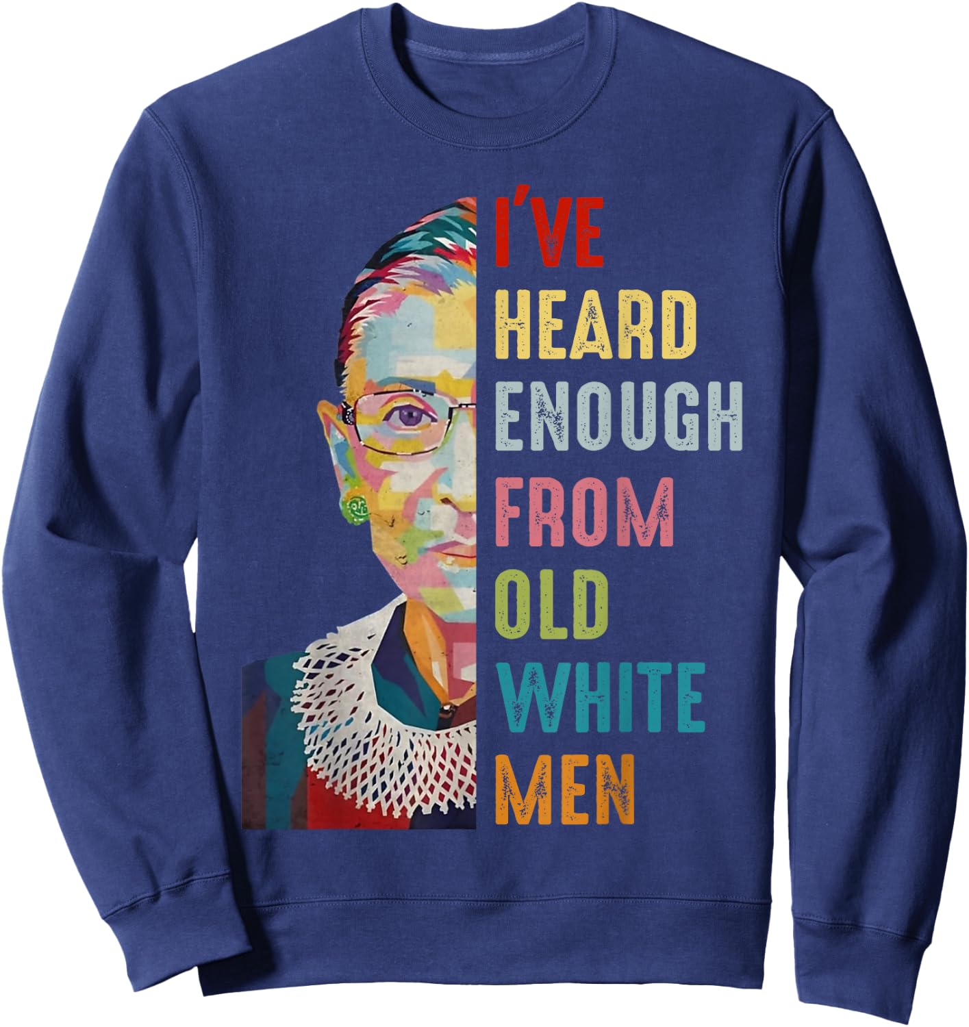 RBG I've Heard Enough From Old White Men Sweatshirt - Sweatshirt | Navy
