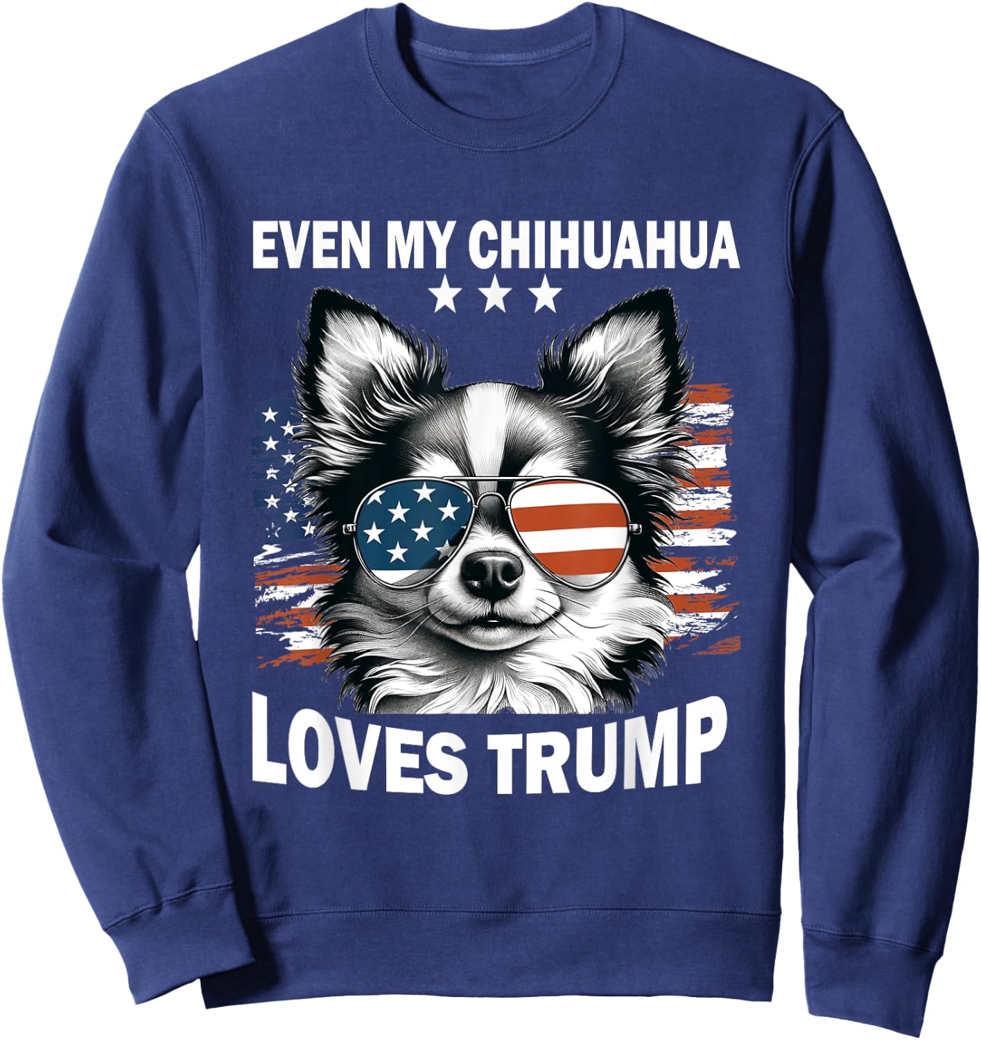 Even My Chihuahua Loves Trump, Trump Supporter Dog Lover Women Sweatshirt - Sweatshirt | Navy