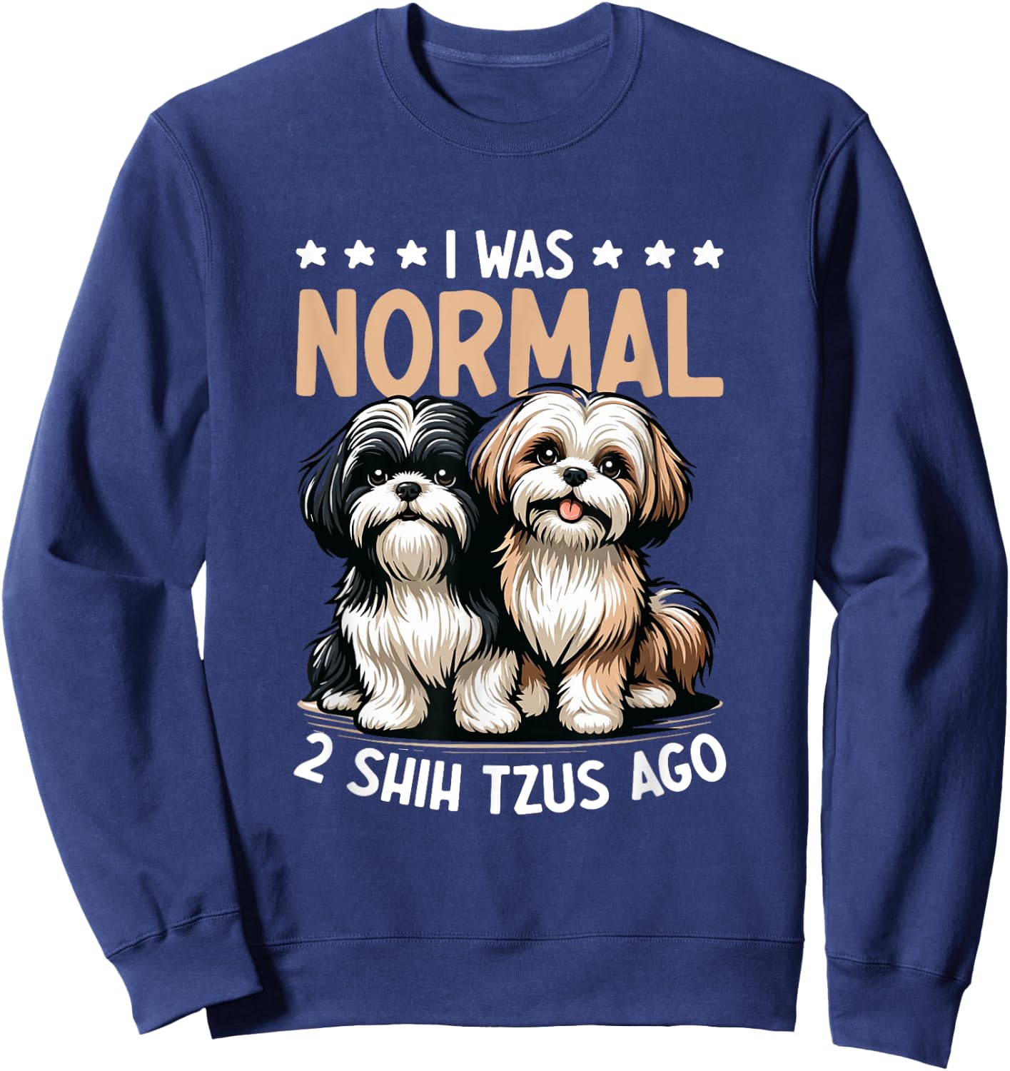 I Was Normal 2 Shih Tzu Ago - Dog Lover Shih Tzu Dog Owner Women Sweatshirt - Sweatshirt | Navy