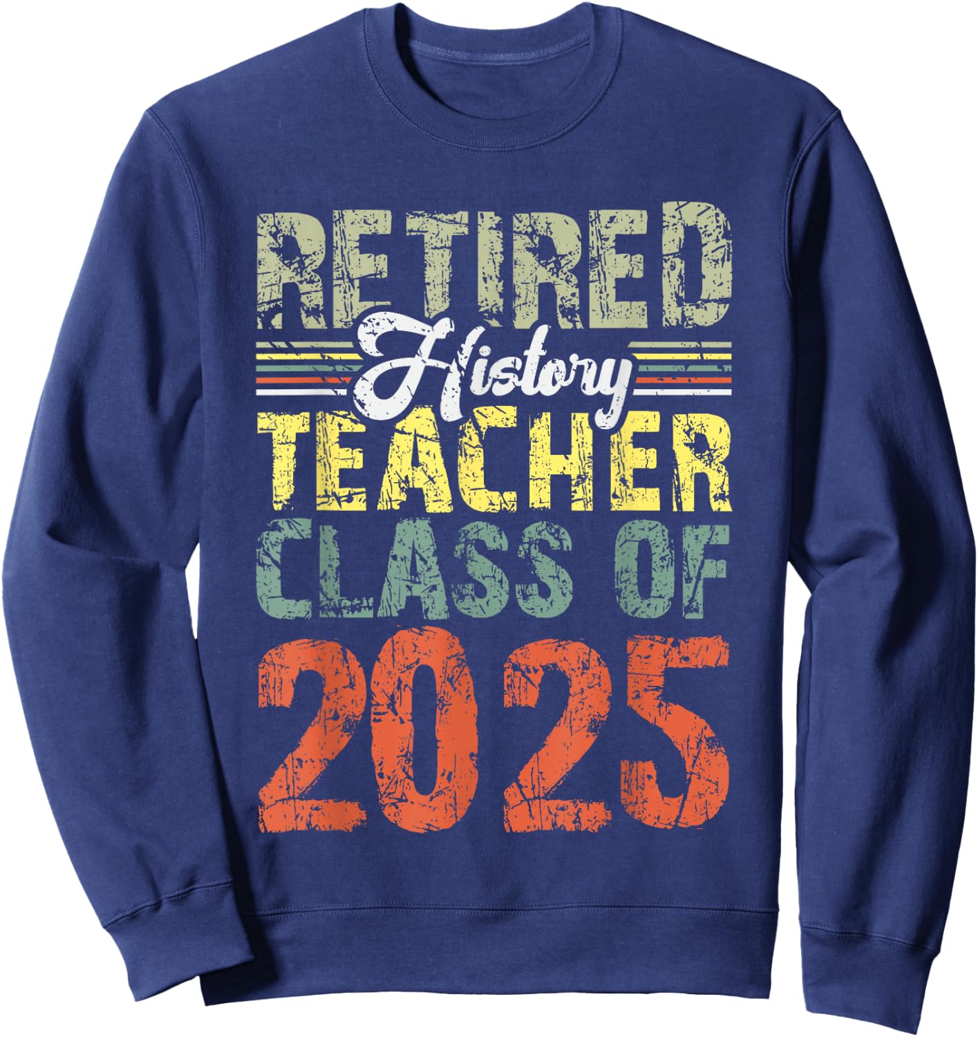 Retired History Teacher Class Of 2025 School Retirement Sweatshirt - Sweatshirt | Navy