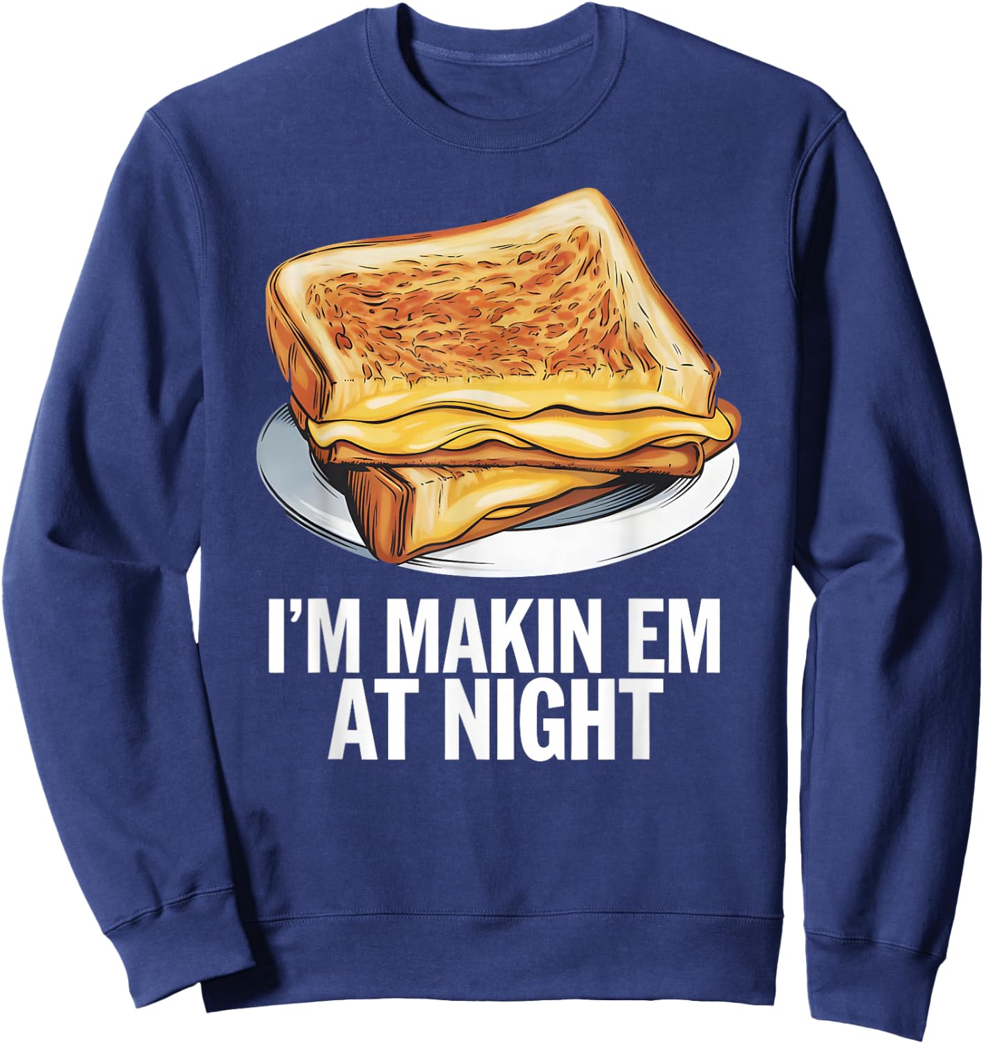 I'm Makin Em At Night - Grilled Cheese Sandwich Lover Sweatshirt - Sweatshirt | Navy