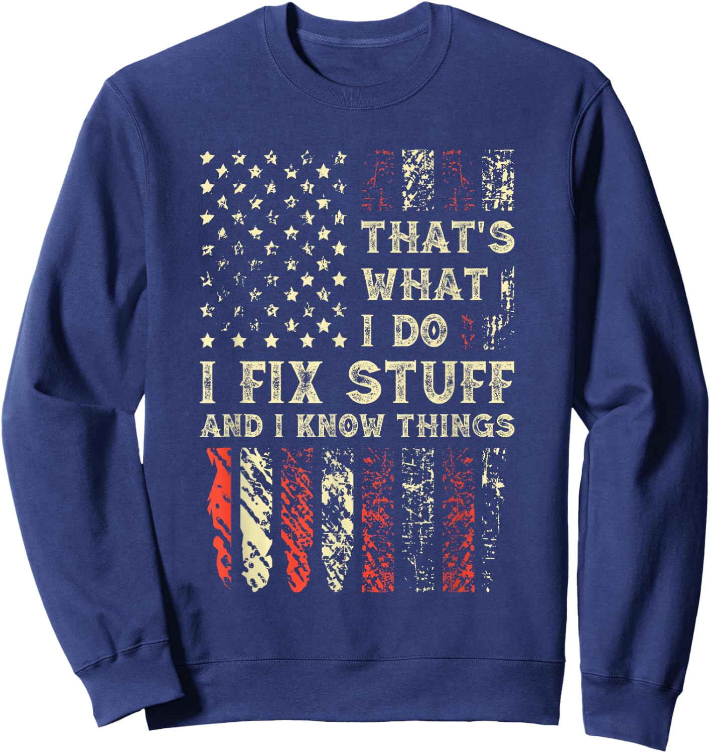 That's What I Do I Fix Stuff And I Know Things 4th Of July Sweatshirt - Sweatshirt | Navy