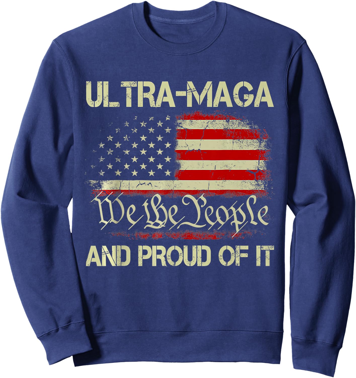 Ultra MAGA We The People And Proud Of It Republican USA Flag Women Men Sweatshirt - Sweatshirt | Navy