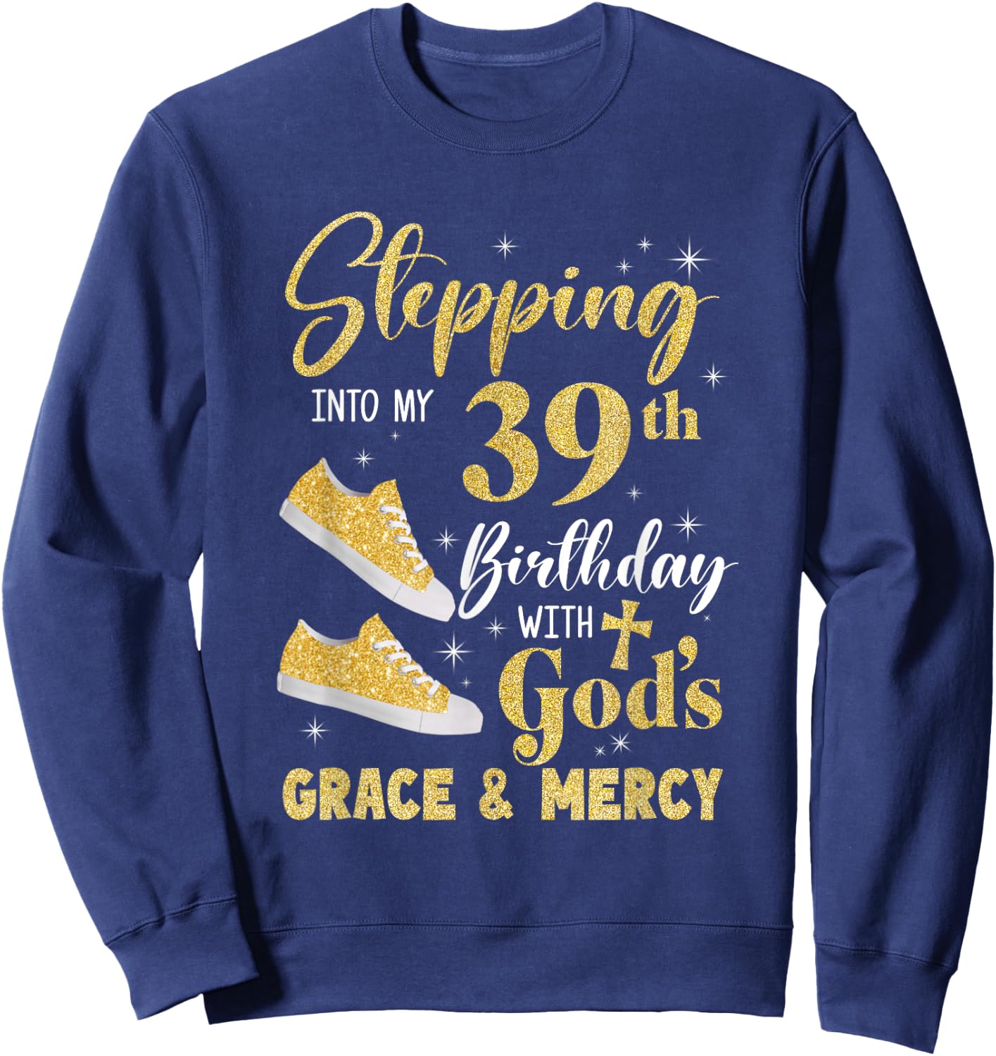 Stepping Into My 39Th Birthday With Gods Grace And Mercy Sweatshirt - Sweatshirt | Navy
