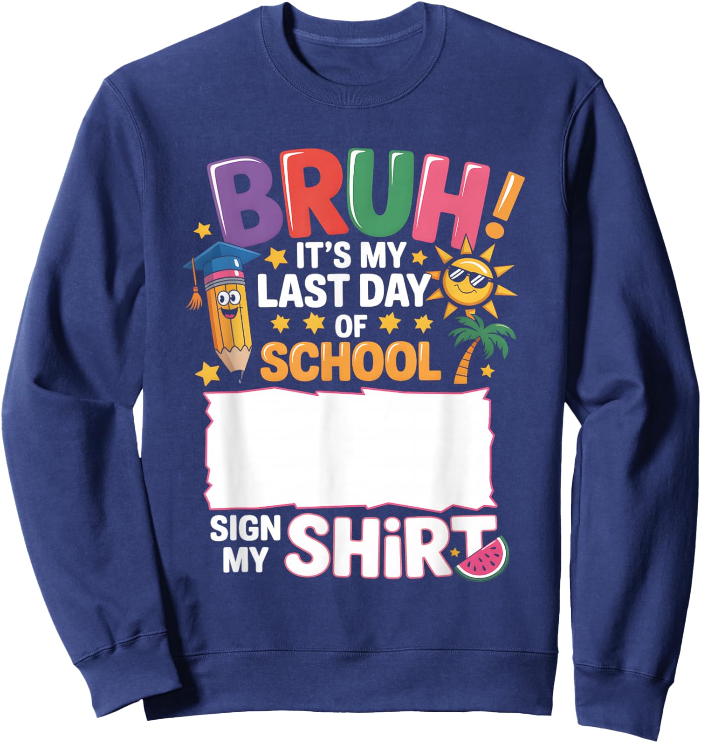 Signature Bruh It's My Last Day Of School Sign My Shirt Sweatshirt - Sweatshirt | Navy