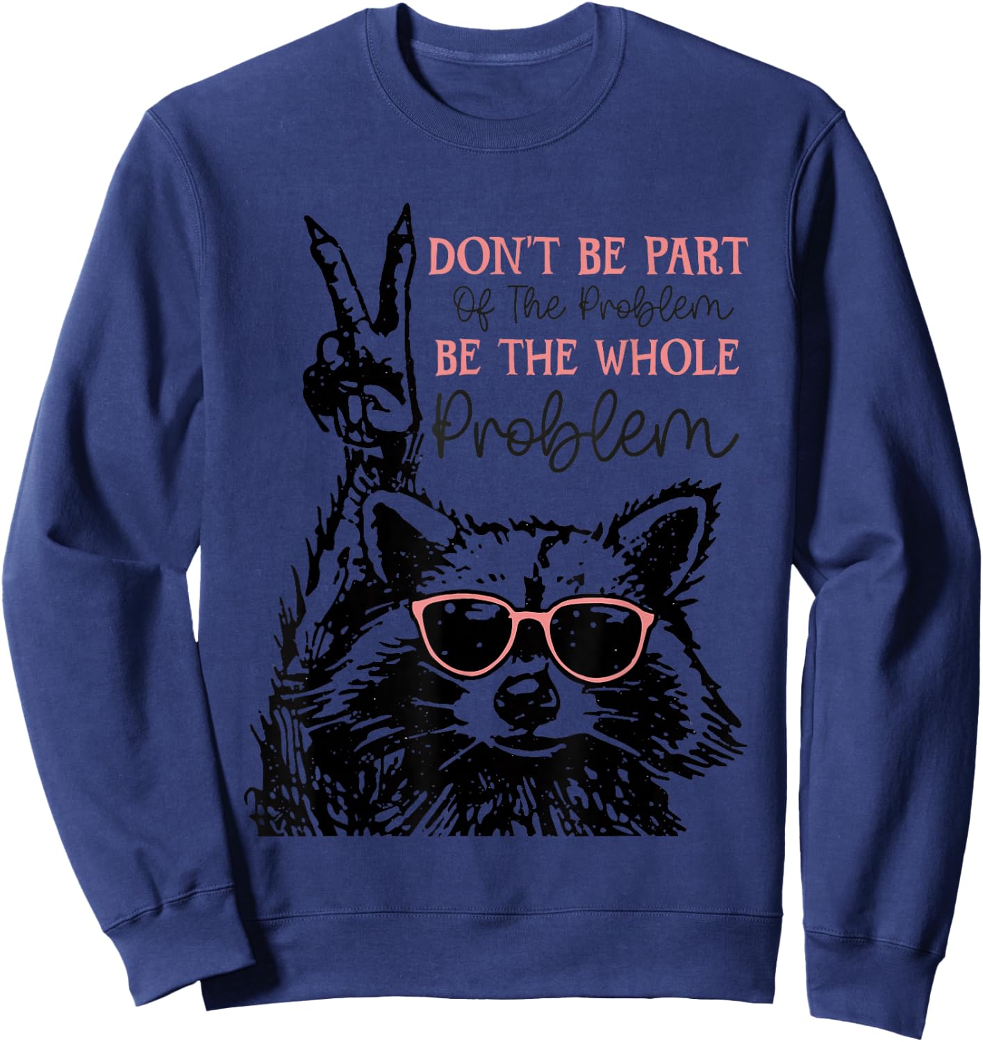 Don't Be Part Of The Problem Be The Whole Problem Racoon Sweatshirt - Sweatshirt | Navy