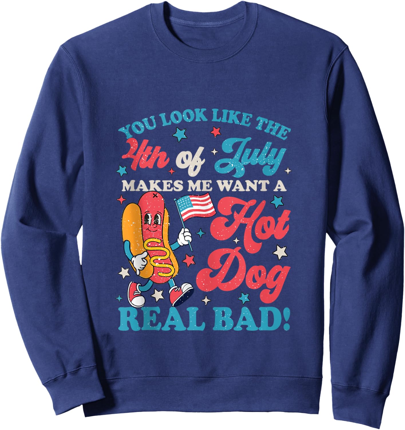 You Look Like 4th of July Makes Me Want A Hot Dog Real Bad Sweatshirt - Sweatshirt | Navy