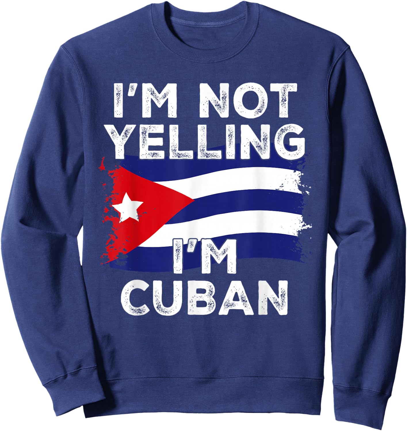 I'm Not Yelling I'm Cuban, Funny Cuba Flag Sweatshirt - Sweatshirt | Navy