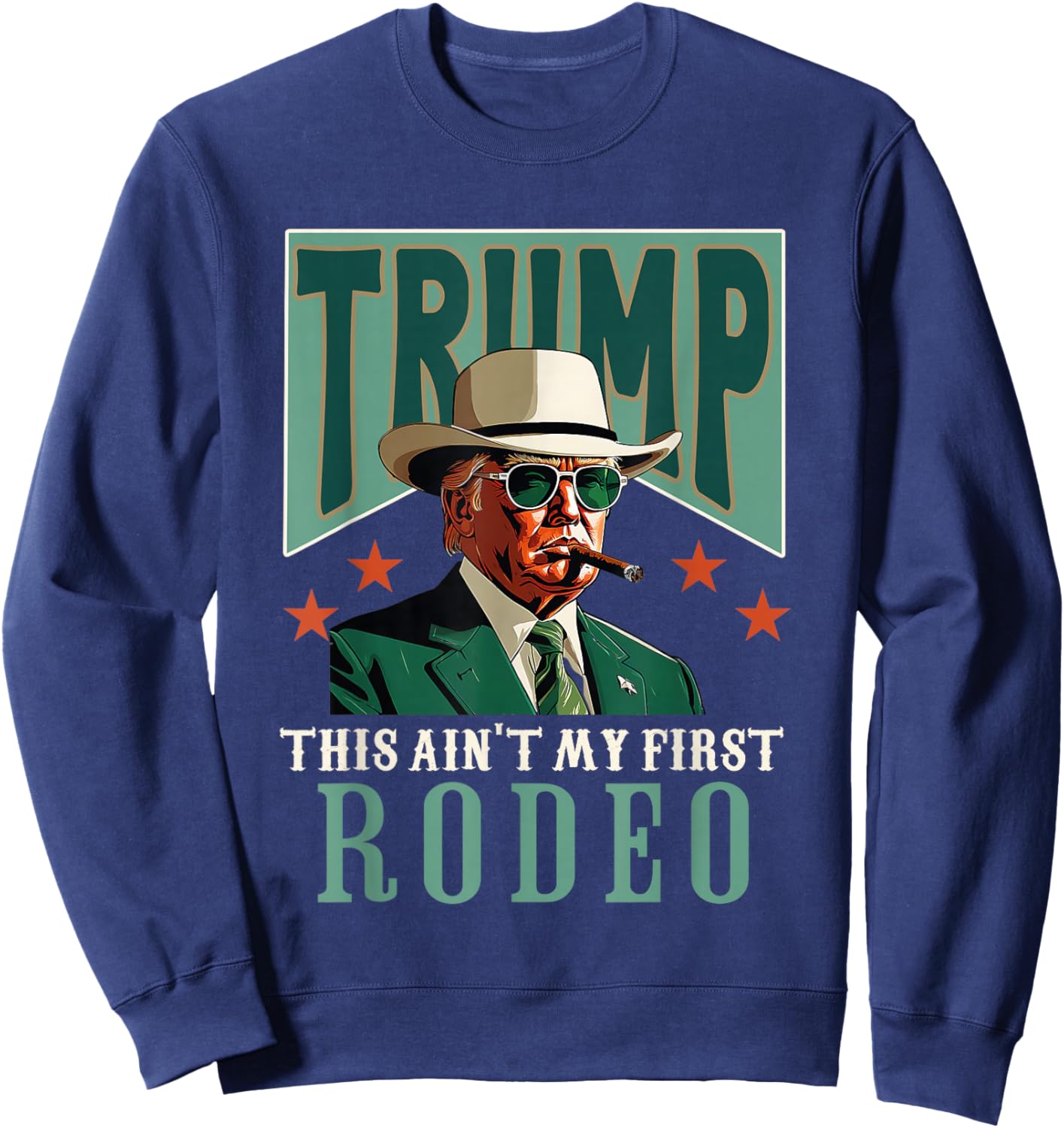 Ain't My First Rodeo Western Cowboy Funny Trump Sweatshirt - Sweatshirt | Navy