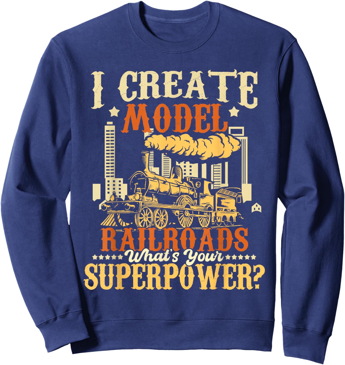 I Create Model Railroads - Model Train Lover Railroader Sweatshirt - Sweatshirt | Navy